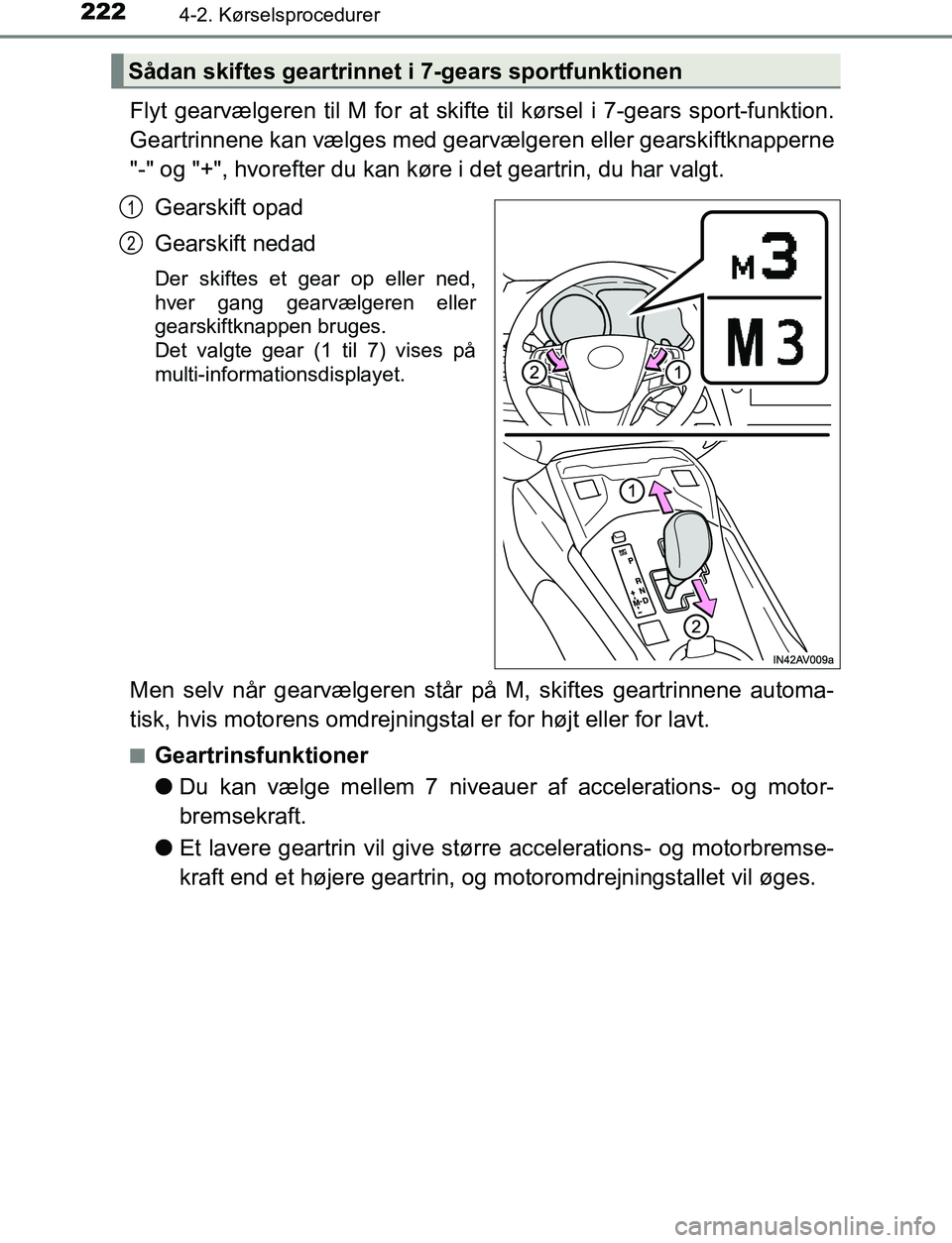 TOYOTA AVENSIS 2017 Brugsanvisning (in Danish) 2224-2. Kørselsprocedurer
OM20C66DK
Flyt gearvælgeren til M for at skifte til kørsel i 7-gears sport-funktion.
Geartrinnene kan vælges med gearvælgeren eller gearskiftknapperne
"-" og "+", hvoref TOYOTA AVENSIS 2017 Brugsanvisning (in Danish) 2224-2. Kørselsprocedurer
OM20C66DK
Flyt gearvælgeren til M for at skifte til kørsel i 7-gears sport-funktion.
Geartrinnene kan vælges med gearvælgeren eller gearskiftknapperne
"-" og "+", hvoref