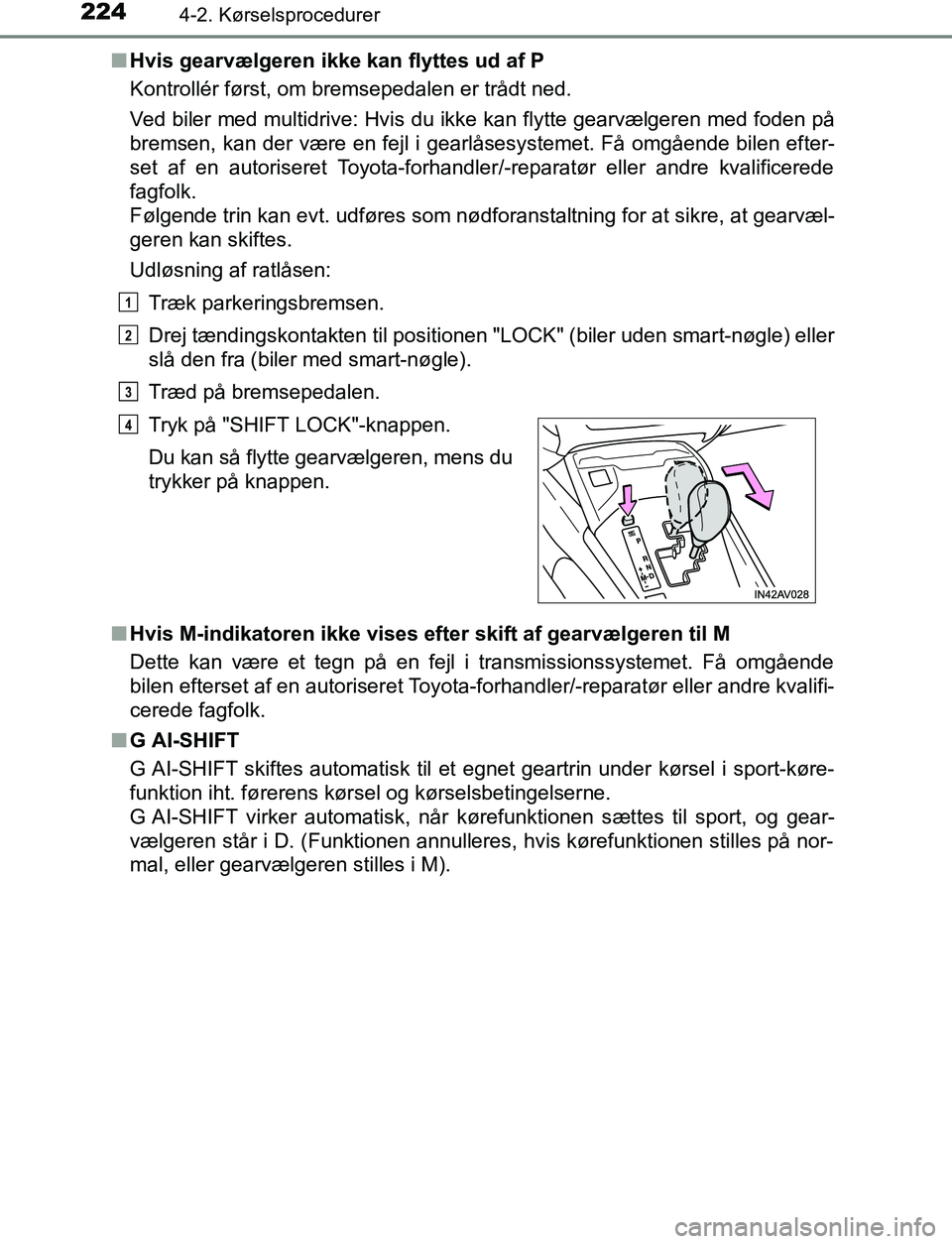 TOYOTA AVENSIS 2017 Brugsanvisning (in Danish) 2244-2. Kørselsprocedurer
OM20C66DKn
Hvis gearvælgeren ikke kan flyttes ud af P
Kontrollér først, om bremsepedalen er trådt ned.
Ved biler med multidrive: Hvis du ikke kan flytte gearvælgeren me TOYOTA AVENSIS 2017 Brugsanvisning (in Danish) 2244-2. Kørselsprocedurer
OM20C66DKn
Hvis gearvælgeren ikke kan flyttes ud af P
Kontrollér først, om bremsepedalen er trådt ned.
Ved biler med multidrive: Hvis du ikke kan flytte gearvælgeren me