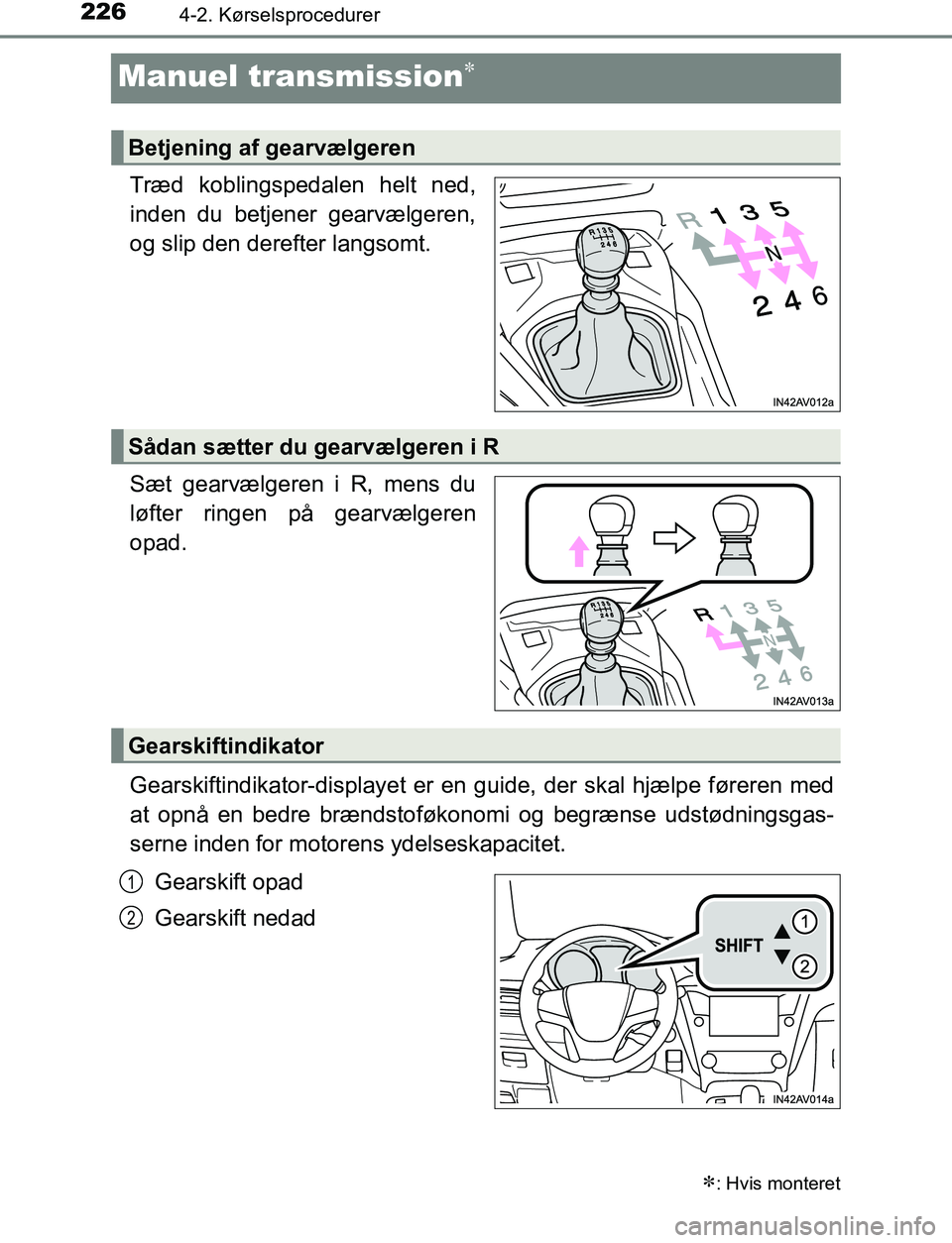 TOYOTA AVENSIS 2017 Brugsanvisning (in Danish) 2264-2. Kørselsprocedurer
OM20C66DK
Manuel transmission
Træd koblingspedalen helt ned,
inden du betjener gearvælgeren,
og slip den derefter langsomt.
Sæt gearvælgeren i R, mens du
løfter ring TOYOTA AVENSIS 2017 Brugsanvisning (in Danish) 2264-2. Kørselsprocedurer
OM20C66DK
Manuel transmission
Træd koblingspedalen helt ned,
inden du betjener gearvælgeren,
og slip den derefter langsomt.
Sæt gearvælgeren i R, mens du
løfter ring