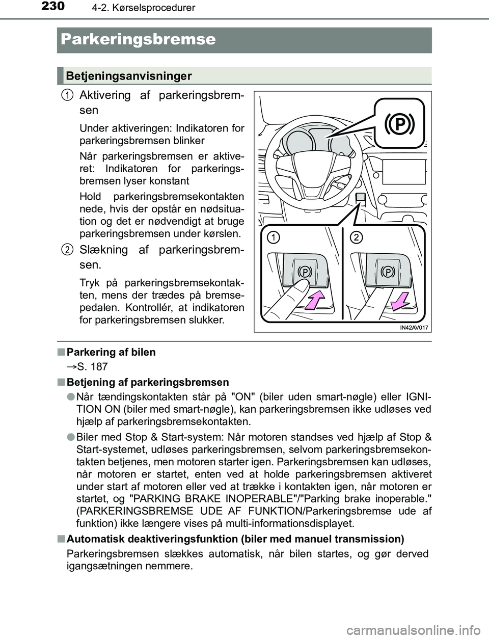 TOYOTA AVENSIS 2017 Brugsanvisning (in Danish) 2304-2. Kørselsprocedurer
OM20C66DK
Parkeringsbremse
Aktivering af parkeringsbrem-
sen
Under aktiveringen: Indikatoren for
parkeringsbremsen blinker
Når parkeringsbremsen er aktive-
ret: Indikatoren TOYOTA AVENSIS 2017 Brugsanvisning (in Danish) 2304-2. Kørselsprocedurer
OM20C66DK
Parkeringsbremse
Aktivering af parkeringsbrem-
sen
Under aktiveringen: Indikatoren for
parkeringsbremsen blinker
Når parkeringsbremsen er aktive-
ret: Indikatoren