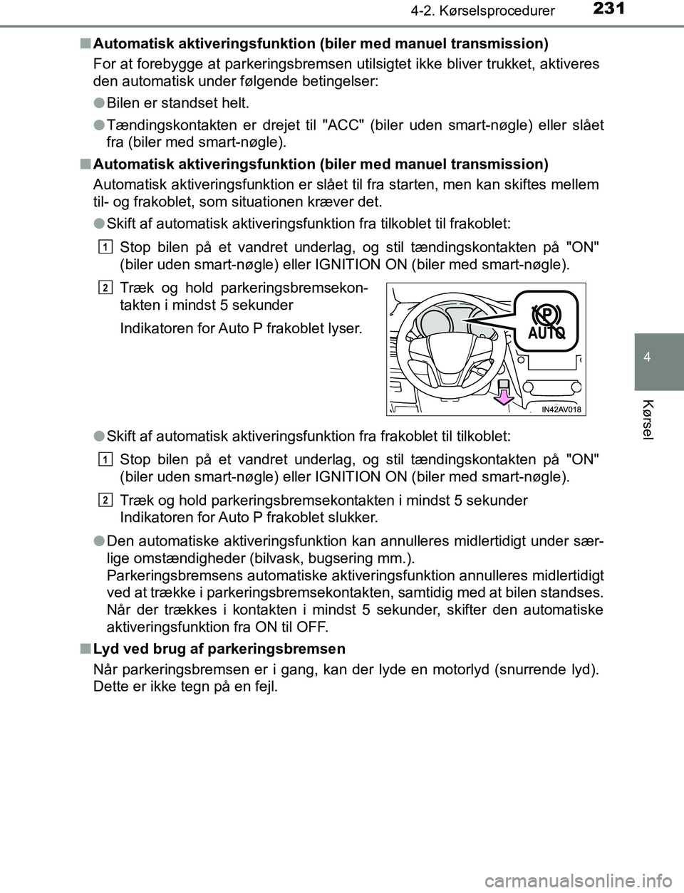 TOYOTA AVENSIS 2017 Brugsanvisning (in Danish) 2314-2. Kørselsprocedurer
4
Kørsel
OM20C66DKn
Automatisk aktiveringsfunktion (b iler med manuel transmission)
For at forebygge at parkeringsbremsen utilsigtet ikke bliver trukket, aktiveres
den auto TOYOTA AVENSIS 2017 Brugsanvisning (in Danish) 2314-2. Kørselsprocedurer
4
Kørsel
OM20C66DKn
Automatisk aktiveringsfunktion (b iler med manuel transmission)
For at forebygge at parkeringsbremsen utilsigtet ikke bliver trukket, aktiveres
den auto
