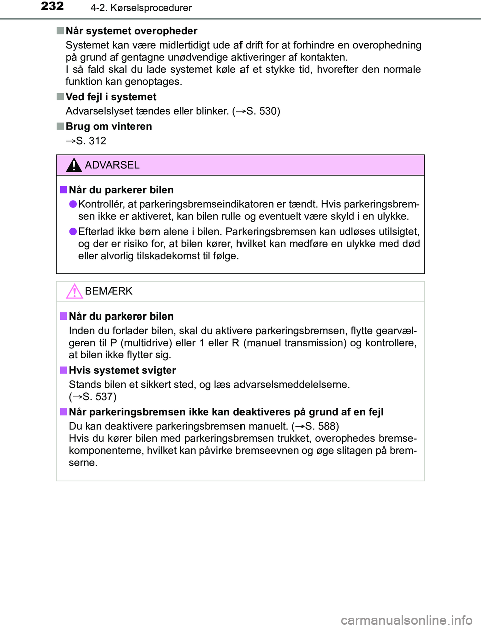 TOYOTA AVENSIS 2017 Brugsanvisning (in Danish) 2324-2. Kørselsprocedurer
OM20C66DKn
Når systemet overopheder
Systemet kan være midlertidigt ude af drift for at forhindre en overophedning
på grund af gentagne unødvendige aktiveringer af kontak TOYOTA AVENSIS 2017 Brugsanvisning (in Danish) 2324-2. Kørselsprocedurer
OM20C66DKn
Når systemet overopheder
Systemet kan være midlertidigt ude af drift for at forhindre en overophedning
på grund af gentagne unødvendige aktiveringer af kontak