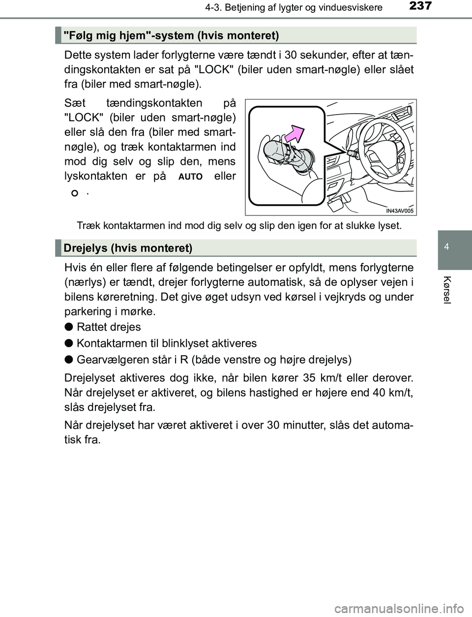 TOYOTA AVENSIS 2017 Brugsanvisning (in Danish) 2374-3. Betjening af lygter og vinduesviskere
4
Kørsel
OM20C66DK
Dette system lader forlygterne være tændt i 30 sekunder, efter at tæn-
dingskontakten er sat på "LOCK" (biler uden smart-nøgle) e TOYOTA AVENSIS 2017 Brugsanvisning (in Danish) 2374-3. Betjening af lygter og vinduesviskere
4
Kørsel
OM20C66DK
Dette system lader forlygterne være tændt i 30 sekunder, efter at tæn-
dingskontakten er sat på "LOCK" (biler uden smart-nøgle) e