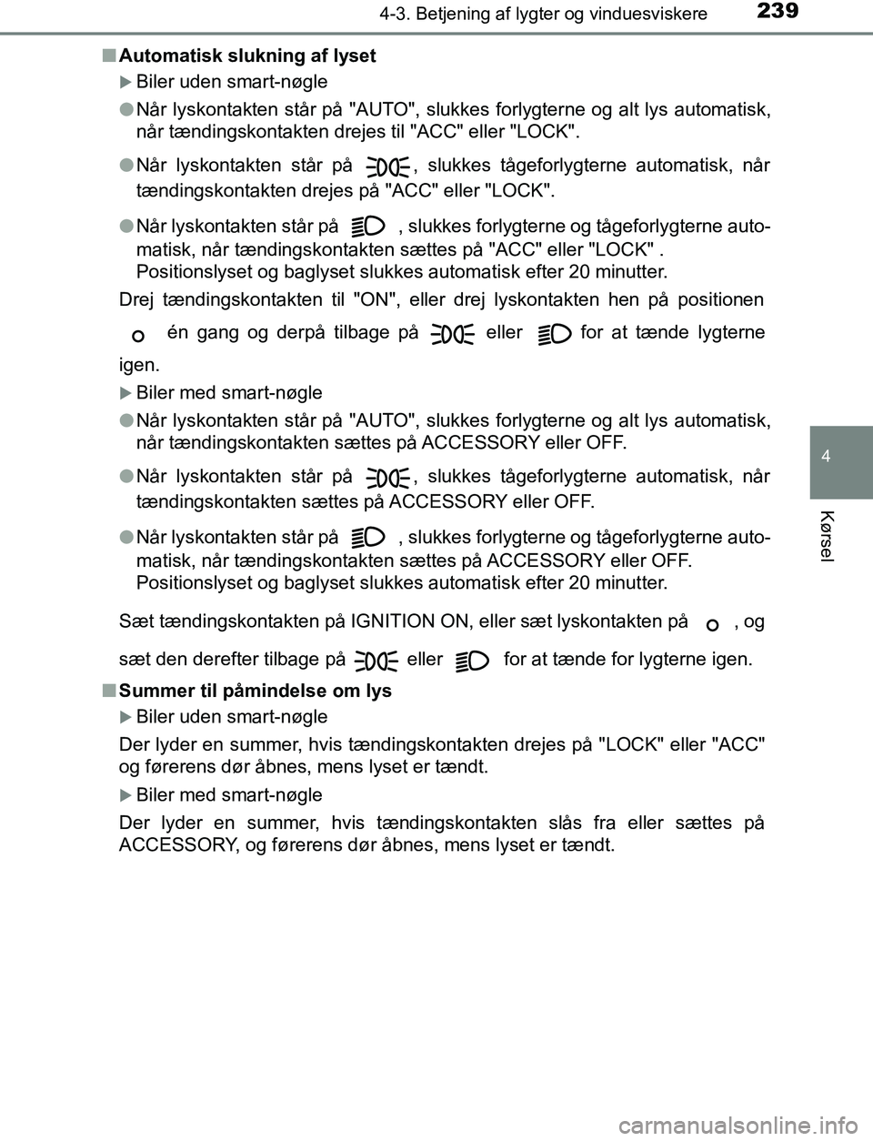 TOYOTA AVENSIS 2017 Brugsanvisning (in Danish) 2394-3. Betjening af lygter og vinduesviskere
4
Kørsel
OM20C66DKn
Automatisk slukning af lyset
Biler uden smart-nøgle
l Når lyskontakten står på "AUTO", slukkes forlygterne og alt lys automati TOYOTA AVENSIS 2017 Brugsanvisning (in Danish) 2394-3. Betjening af lygter og vinduesviskere
4
Kørsel
OM20C66DKn
Automatisk slukning af lyset
Biler uden smart-nøgle
l Når lyskontakten står på "AUTO", slukkes forlygterne og alt lys automati