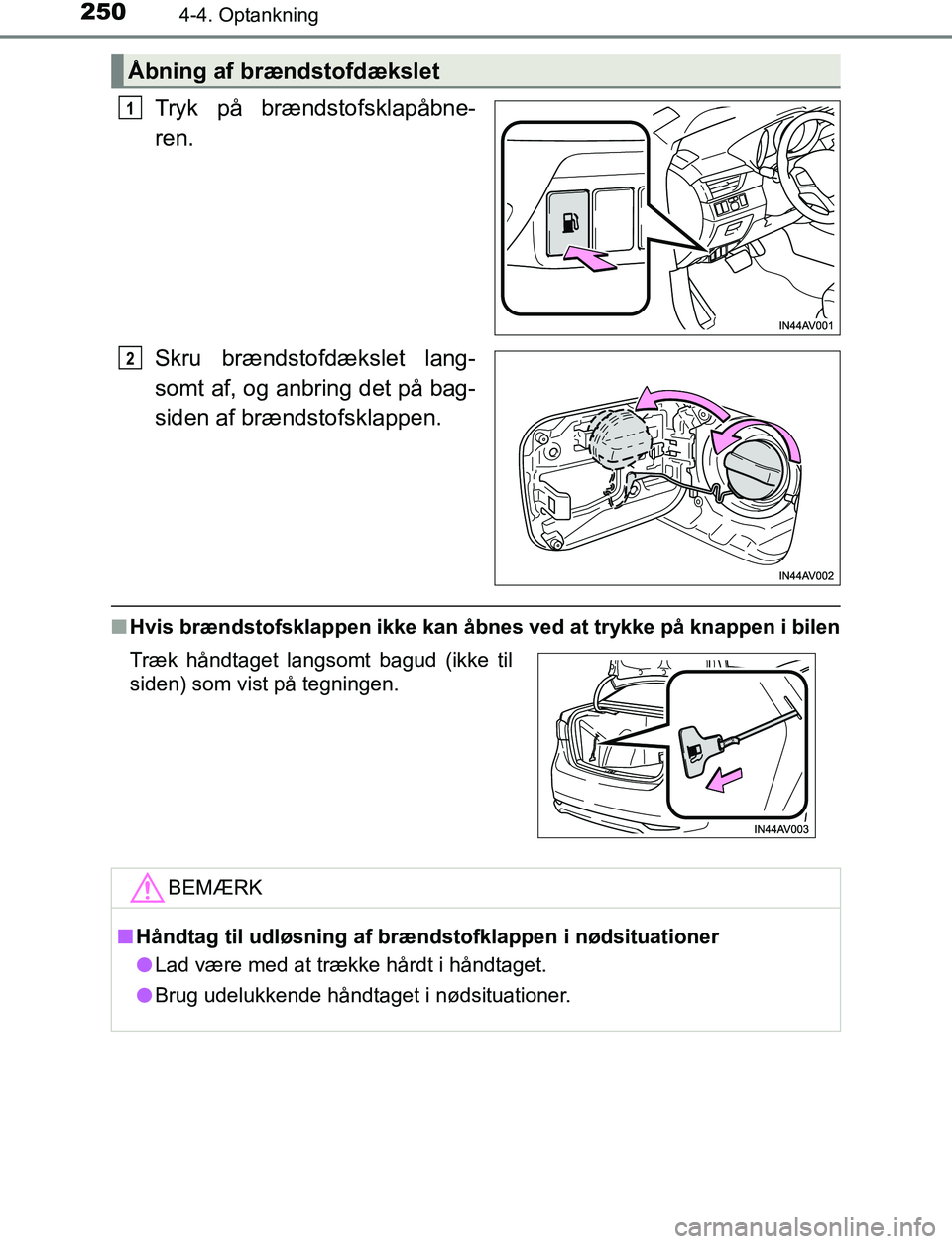 TOYOTA AVENSIS 2017 Brugsanvisning (in Danish) 2504-4. Optankning
OM20C66DK
Tryk på brændstofsklapåbne-
ren.
Skru brændstofdækslet lang-
somt af, og anbring det på bag-
siden af brændstofsklappen.
nHvis brændstofsklappen ikke kan åbn es v TOYOTA AVENSIS 2017 Brugsanvisning (in Danish) 2504-4. Optankning
OM20C66DK
Tryk på brændstofsklapåbne-
ren.
Skru brændstofdækslet lang-
somt af, og anbring det på bag-
siden af brændstofsklappen.
nHvis brændstofsklappen ikke kan åbn es v