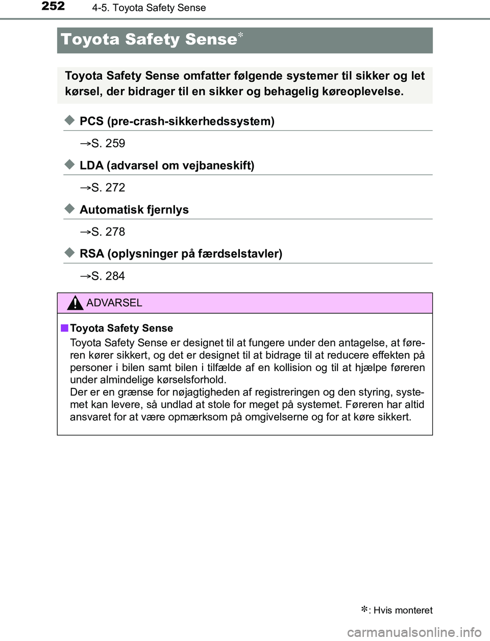 TOYOTA AVENSIS 2017 Brugsanvisning (in Danish) 2524-5. Toyota Safety Sense
OM20C66DK
Toyota Safety Sense
uPCS (pre-crash-sikkerhedssystem)
S. 259
uLDA (advarsel om vejbaneskift)
S. 272
uAutomatisk fjernlys
S. 278
uRSA (oplysninger på TOYOTA AVENSIS 2017 Brugsanvisning (in Danish) 2524-5. Toyota Safety Sense
OM20C66DK
Toyota Safety Sense
uPCS (pre-crash-sikkerhedssystem)
S. 259
uLDA (advarsel om vejbaneskift)
S. 272
uAutomatisk fjernlys
S. 278
uRSA (oplysninger på