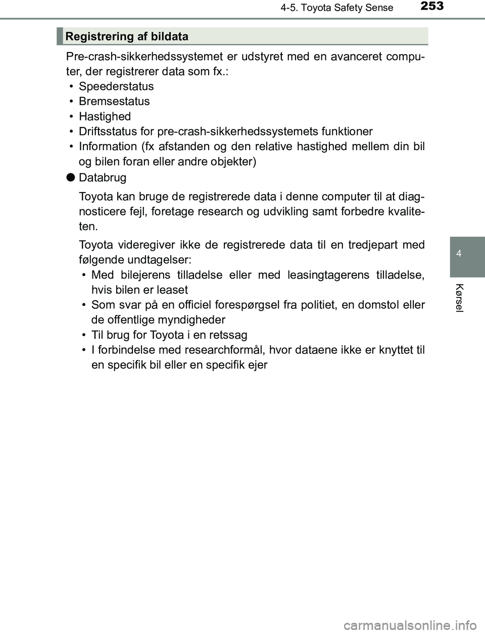 TOYOTA AVENSIS 2017 Brugsanvisning (in Danish) 2534-5. Toyota Safety Sense
4
Kørsel
OM20C66DK
Pre-crash-sikkerhedssystemet er udstyret med en avanceret compu-
ter, der registrerer data som fx.:• Speederstatus
• Bremsestatus
• Hastighed
• TOYOTA AVENSIS 2017 Brugsanvisning (in Danish) 2534-5. Toyota Safety Sense
4
Kørsel
OM20C66DK
Pre-crash-sikkerhedssystemet er udstyret med en avanceret compu-
ter, der registrerer data som fx.:• Speederstatus
• Bremsestatus
• Hastighed
•