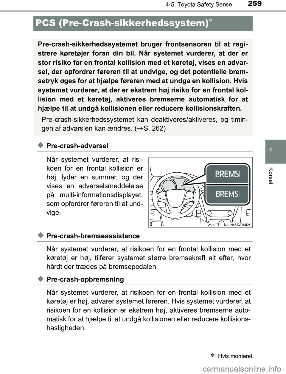 TOYOTA AVENSIS 2017 Brugsanvisning (in Danish) 259
4
4-5. Toyota Safety Sense
Kørsel
OM20C66DK
PCS (Pre-Crash-sikkerhedssystem)
uPre-crash-advarsel
Når systemet vurderer, at risi-
koen for en frontal kollision er
høj, lyder en summer, og der TOYOTA AVENSIS 2017 Brugsanvisning (in Danish) 259
4
4-5. Toyota Safety Sense
Kørsel
OM20C66DK
PCS (Pre-Crash-sikkerhedssystem)
uPre-crash-advarsel
Når systemet vurderer, at risi-
koen for en frontal kollision er
høj, lyder en summer, og der