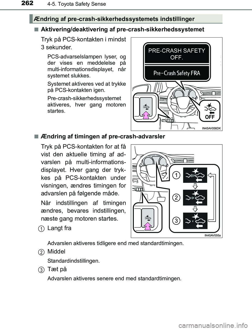 TOYOTA AVENSIS 2017 Brugsanvisning (in Danish) 2624-5. Toyota Safety Sense
OM20C66DKn
Aktivering/deaktivering af pre-crash-sikkerhedssystemet
Tryk på PCS-kontakten i mindst
3 sekunder.
PCS-advarselslampen lyser, og
der vises en meddelelse på
mul TOYOTA AVENSIS 2017 Brugsanvisning (in Danish) 2624-5. Toyota Safety Sense
OM20C66DKn
Aktivering/deaktivering af pre-crash-sikkerhedssystemet
Tryk på PCS-kontakten i mindst
3 sekunder.
PCS-advarselslampen lyser, og
der vises en meddelelse på
mul