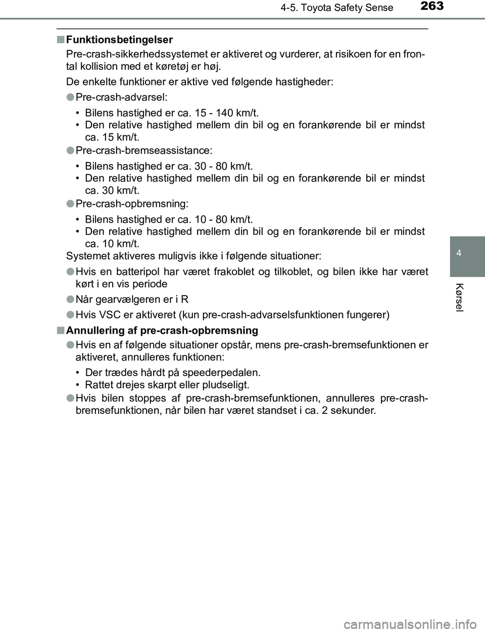 TOYOTA AVENSIS 2017 Brugsanvisning (in Danish) 2634-5. Toyota Safety Sense
4
Kørsel
OM20C66DK
nFunktionsbetingelser
Pre-crash-sikkerhedssystemet er aktive ret og vurderer, at risikoen for en fron-
tal kollision med et køretøj er høj.
De enkelt TOYOTA AVENSIS 2017 Brugsanvisning (in Danish) 2634-5. Toyota Safety Sense
4
Kørsel
OM20C66DK
nFunktionsbetingelser
Pre-crash-sikkerhedssystemet er aktive ret og vurderer, at risikoen for en fron-
tal kollision med et køretøj er høj.
De enkelt