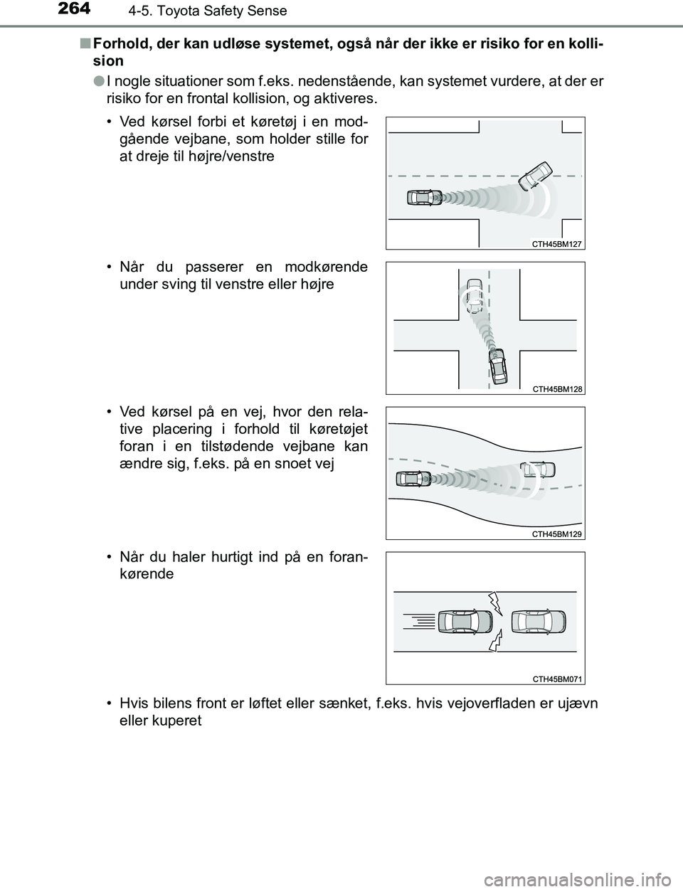TOYOTA AVENSIS 2017 Brugsanvisning (in Danish) 2644-5. Toyota Safety Sense
OM20C66DKn
Forhold, der kan udløse systemet, også når der ikke er risiko for en kolli-
sion
lI nogle situationer som f.eks. nedenstående, kan systemet vurdere, at der e TOYOTA AVENSIS 2017 Brugsanvisning (in Danish) 2644-5. Toyota Safety Sense
OM20C66DKn
Forhold, der kan udløse systemet, også når der ikke er risiko for en kolli-
sion
lI nogle situationer som f.eks. nedenstående, kan systemet vurdere, at der e