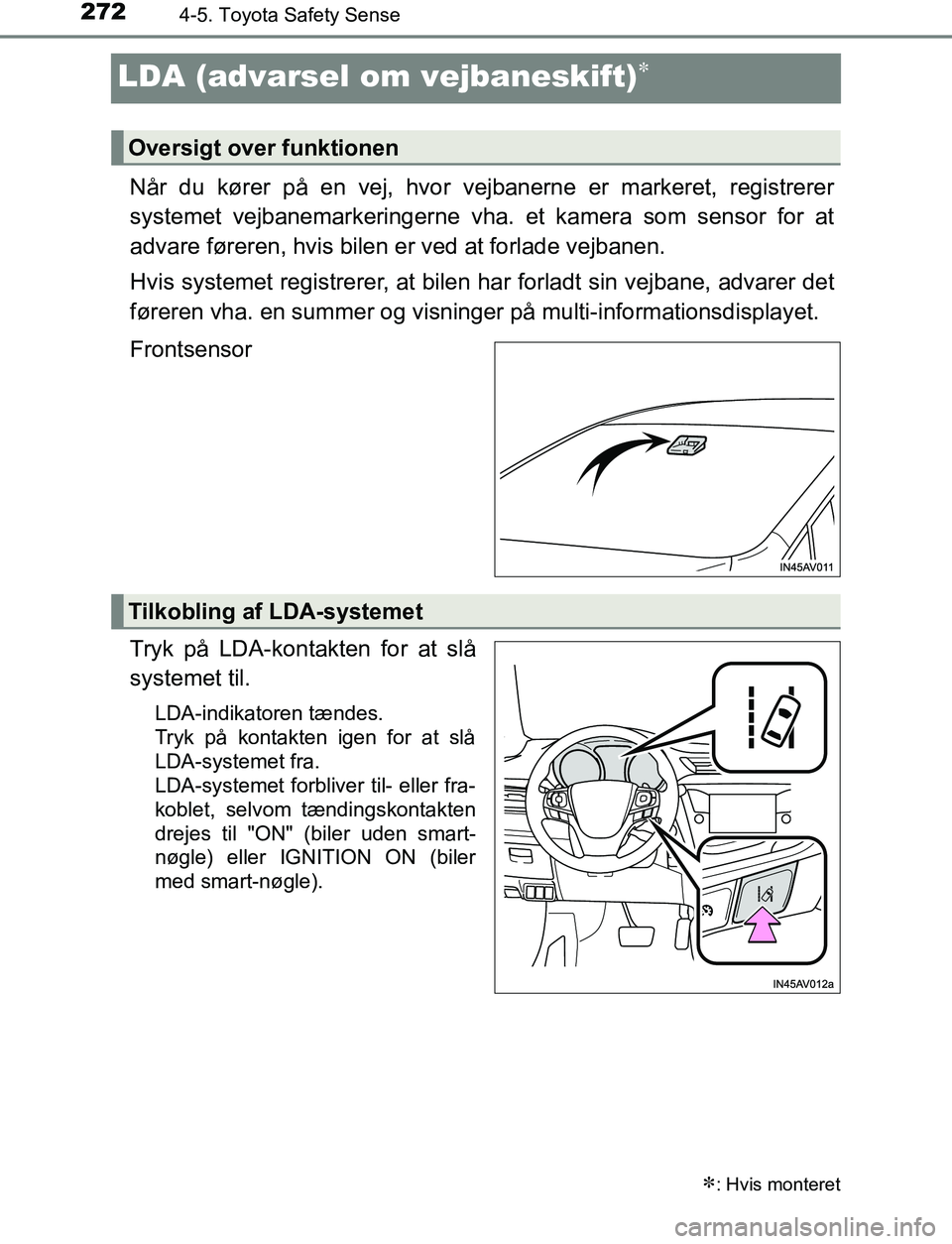 TOYOTA AVENSIS 2017 Brugsanvisning (in Danish) 2724-5. Toyota Safety Sense
OM20C66DK
LDA (advarsel om vejbaneskift)
Når du kører på en vej, hvor vejbanerne er markeret, registrerer
systemet vejbanemarkeringerne vha. et kamera som sensor for TOYOTA AVENSIS 2017 Brugsanvisning (in Danish) 2724-5. Toyota Safety Sense
OM20C66DK
LDA (advarsel om vejbaneskift)
Når du kører på en vej, hvor vejbanerne er markeret, registrerer
systemet vejbanemarkeringerne vha. et kamera som sensor for