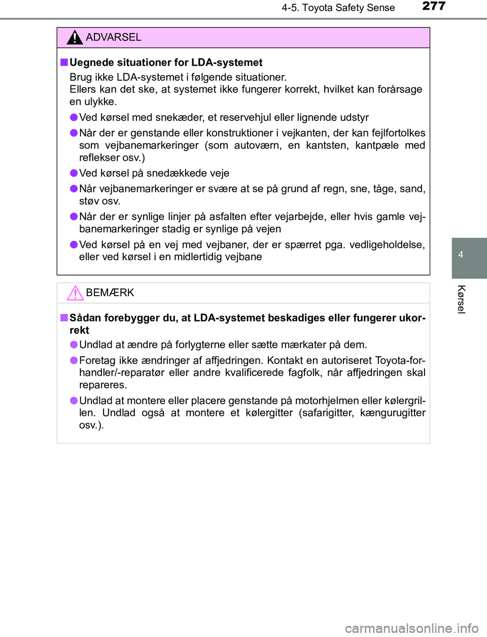 TOYOTA AVENSIS 2017 Brugsanvisning (in Danish) 2774-5. Toyota Safety Sense
4
Kørsel
OM20C66DK
ADVARSEL
n Uegnede situationer for LDA-systemet
Brug ikke LDA-systemet i følgende situationer.
Ellers kan det ske, at systemet ikke fungerer korrekt, h TOYOTA AVENSIS 2017 Brugsanvisning (in Danish) 2774-5. Toyota Safety Sense
4
Kørsel
OM20C66DK
ADVARSEL
n Uegnede situationer for LDA-systemet
Brug ikke LDA-systemet i følgende situationer.
Ellers kan det ske, at systemet ikke fungerer korrekt, h