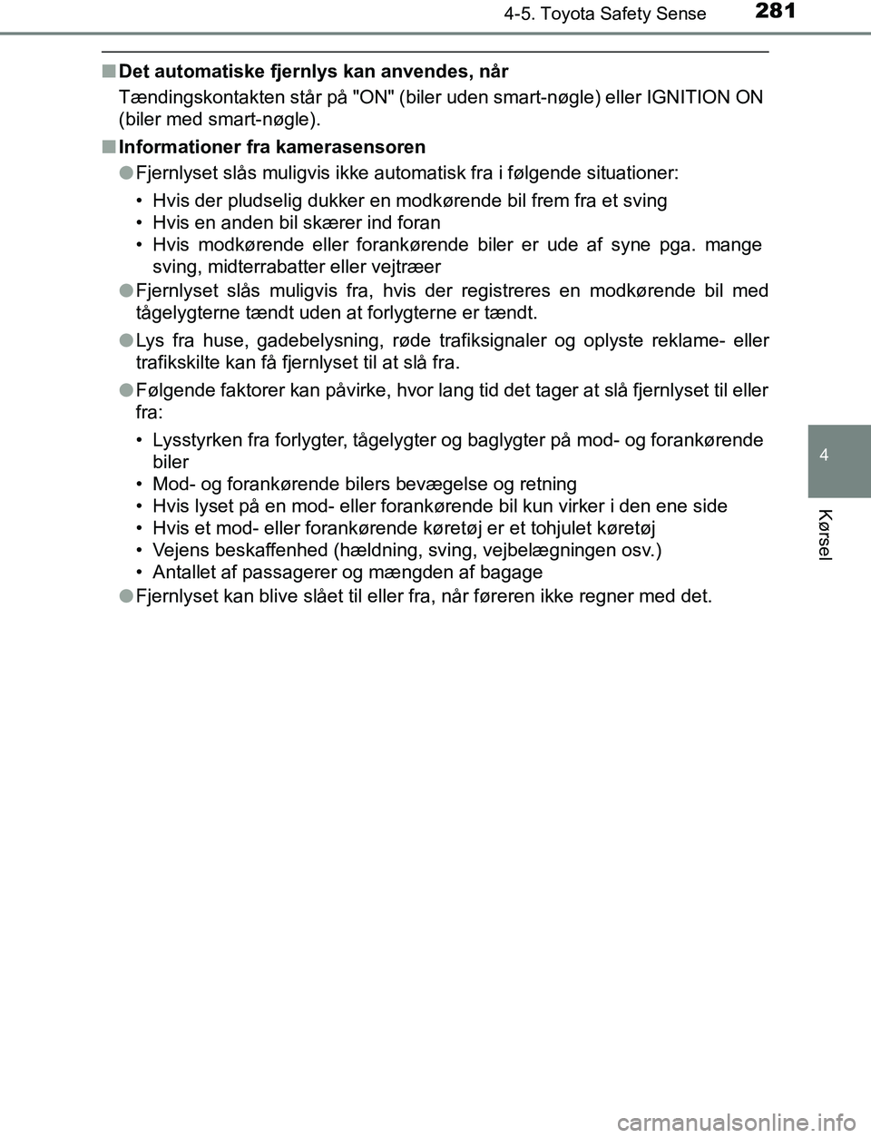 TOYOTA AVENSIS 2017 Brugsanvisning (in Danish) 2814-5. Toyota Safety Sense
4
Kørsel
OM20C66DK
nDet automatiske fjernlys kan anvendes, når
Tændingskontakten står på "ON" (biler uden smart-nøgle) eller IGNITION ON
(biler med smart-nøgle).
n I TOYOTA AVENSIS 2017 Brugsanvisning (in Danish) 2814-5. Toyota Safety Sense
4
Kørsel
OM20C66DK
nDet automatiske fjernlys kan anvendes, når
Tændingskontakten står på "ON" (biler uden smart-nøgle) eller IGNITION ON
(biler med smart-nøgle).
n I