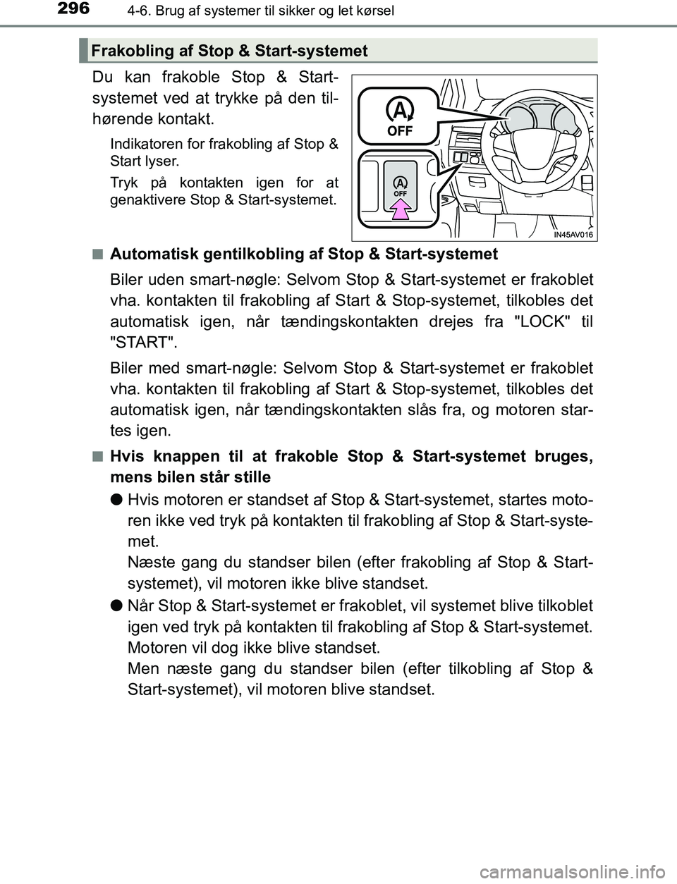TOYOTA AVENSIS 2017 Brugsanvisning (in Danish) 2964-6. Brug af systemer til sikker og let kørsel
OM20C66DK
Du kan frakoble Stop & Start-
systemet ved at trykke på den til-
hørende kontakt.
Indikatoren for frakobling af Stop &
Start lyser.
Tryk TOYOTA AVENSIS 2017 Brugsanvisning (in Danish) 2964-6. Brug af systemer til sikker og let kørsel
OM20C66DK
Du kan frakoble Stop & Start-
systemet ved at trykke på den til-
hørende kontakt.
Indikatoren for frakobling af Stop &
Start lyser.
Tryk