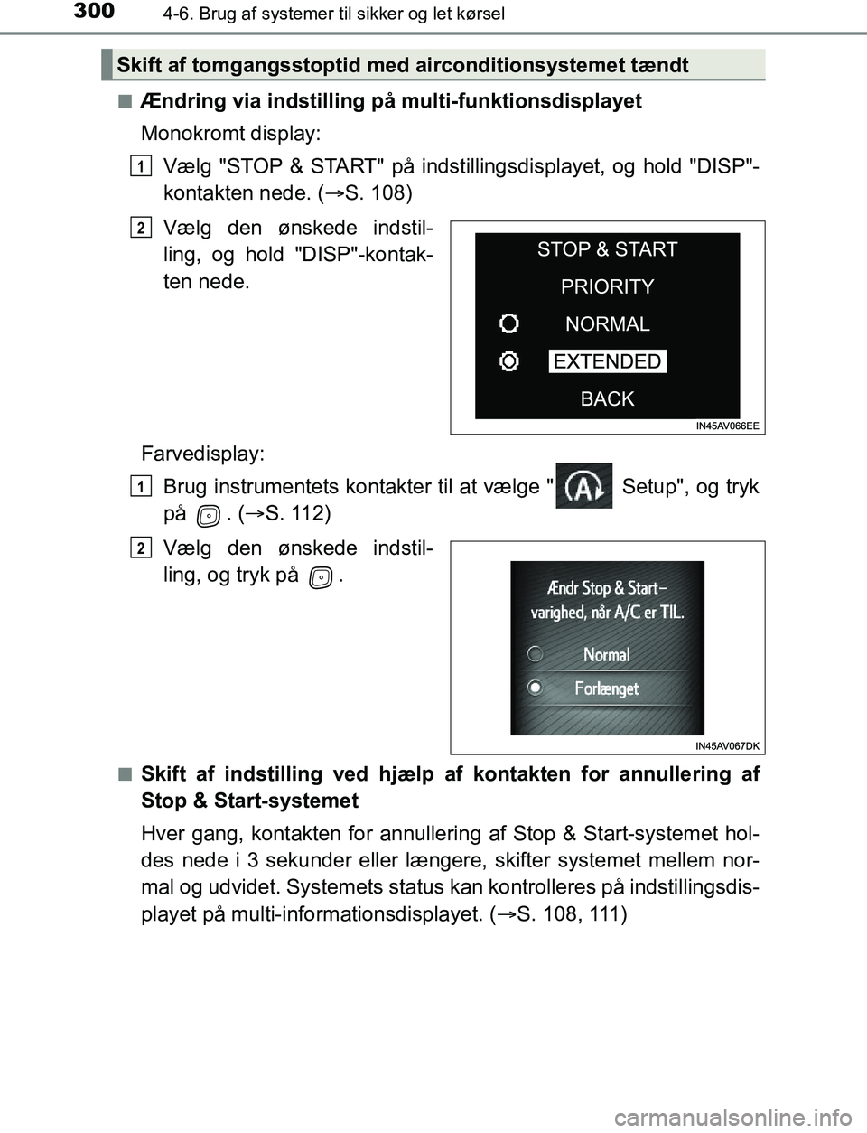 TOYOTA AVENSIS 2017 Brugsanvisning (in Danish) 3004-6. Brug af systemer til sikker og let kørsel
OM20C66DKn
Ændring via indstilling på multi-funktionsdisplayet
Monokromt display:
Vælg "STOP & START" på indstillin gsdisplayet, og hold "DISP"-
TOYOTA AVENSIS 2017 Brugsanvisning (in Danish) 3004-6. Brug af systemer til sikker og let kørsel
OM20C66DKn
Ændring via indstilling på multi-funktionsdisplayet
Monokromt display:
Vælg "STOP & START" på indstillin gsdisplayet, og hold "DISP"-