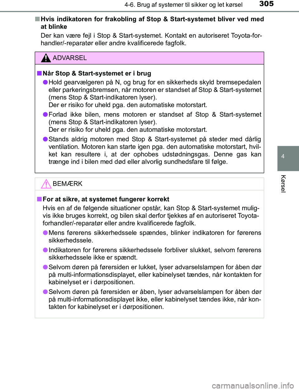 TOYOTA AVENSIS 2017 Brugsanvisning (in Danish) 3054-6. Brug af systemer til sikker og let kørsel
4
Kørsel
OM20C66DKn
Hvis indikatoren for frakobling af Stop & Start-systemet bliver ved med
at blinke
Der kan være fejl i Stop & Start-systemet. K TOYOTA AVENSIS 2017 Brugsanvisning (in Danish) 3054-6. Brug af systemer til sikker og let kørsel
4
Kørsel
OM20C66DKn
Hvis indikatoren for frakobling af Stop & Start-systemet bliver ved med
at blinke
Der kan være fejl i Stop & Start-systemet. K