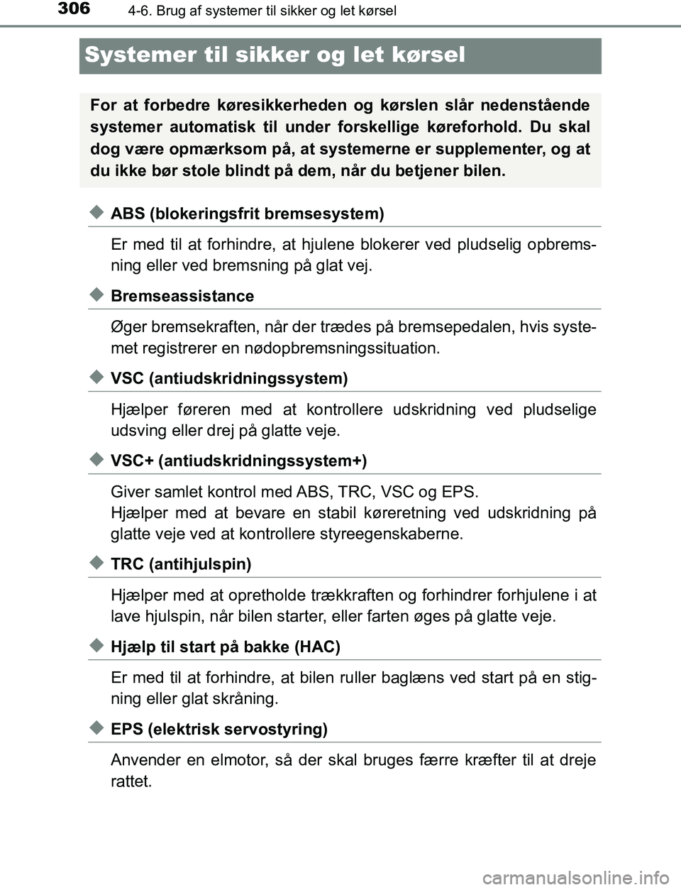 TOYOTA AVENSIS 2017 Brugsanvisning (in Danish) 3064-6. Brug af systemer til sikker og let kørsel
OM20C66DK
Systemer til sikker og let kørsel
uABS (blokeringsfrit bremsesystem)
Er med til at forhindre, at hjul ene blokerer ved pludselig opbrems-
TOYOTA AVENSIS 2017 Brugsanvisning (in Danish) 3064-6. Brug af systemer til sikker og let kørsel
OM20C66DK
Systemer til sikker og let kørsel
uABS (blokeringsfrit bremsesystem)
Er med til at forhindre, at hjul ene blokerer ved pludselig opbrems-