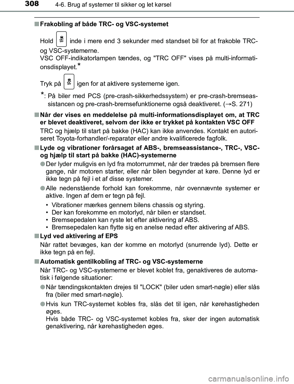 TOYOTA AVENSIS 2017 Brugsanvisning (in Danish) 3084-6. Brug af systemer til sikker og let kørsel
OM20C66DK
nFrakobling af både TRC- og VSC-systemet
Hold inde i mere end 3 sekunder med standset bil for at frakoble TRC-
og VSC-systemerne.
VSC OF TOYOTA AVENSIS 2017 Brugsanvisning (in Danish) 3084-6. Brug af systemer til sikker og let kørsel
OM20C66DK
nFrakobling af både TRC- og VSC-systemet
Hold inde i mere end 3 sekunder med standset bil for at frakoble TRC-
og VSC-systemerne.
VSC OF