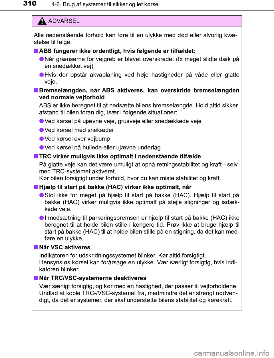 TOYOTA AVENSIS 2017 Brugsanvisning (in Danish) 3104-6. Brug af systemer til sikker og let kørsel
OM20C66DK
ADVARSEL
Alle nedenstående forhold kan føre til en ulykke med død eller alvorlig kvæ-
stelse til følge:
n ABS fungerer ikke ordentligt TOYOTA AVENSIS 2017 Brugsanvisning (in Danish) 3104-6. Brug af systemer til sikker og let kørsel
OM20C66DK
ADVARSEL
Alle nedenstående forhold kan føre til en ulykke med død eller alvorlig kvæ-
stelse til følge:
n ABS fungerer ikke ordentligt