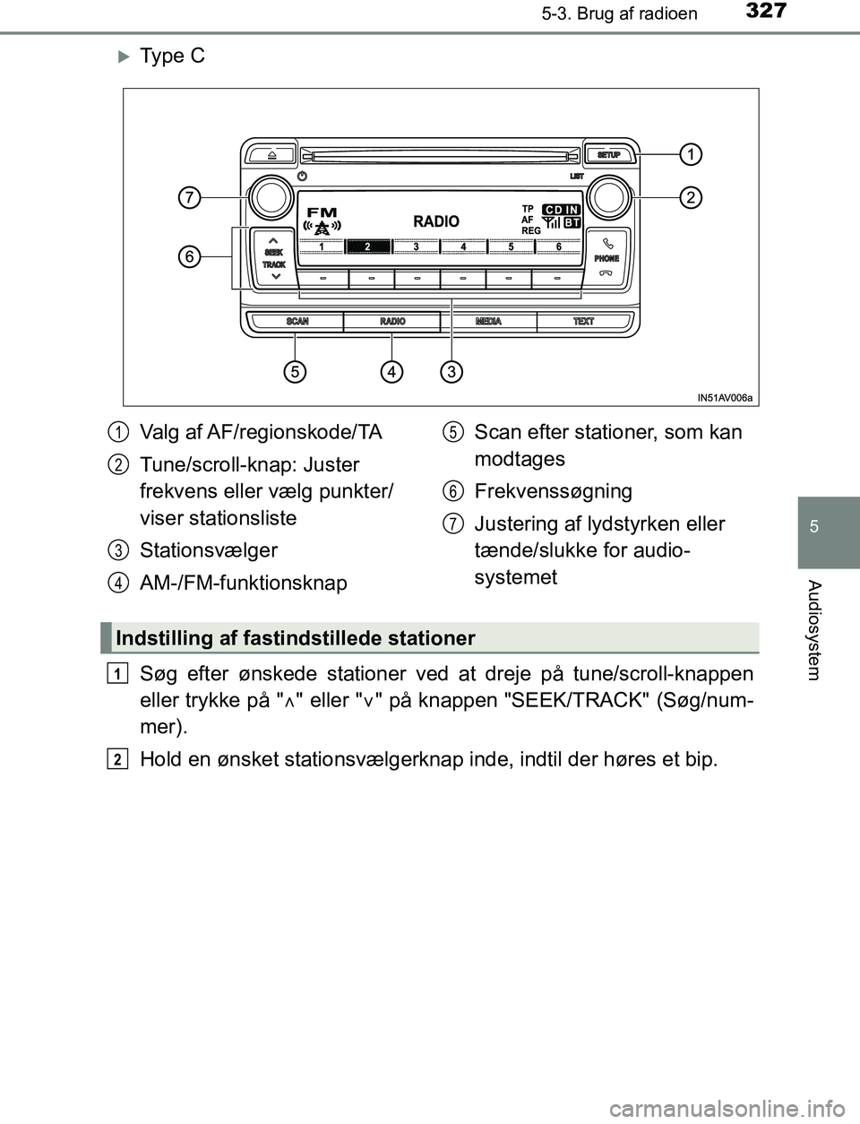 TOYOTA AVENSIS 2017 Brugsanvisning (in Danish) 3275-3. Brug af radioen
5
Audiosystem
OM20C66DK
Ty p e C
Søg efter ønskede stationer ved at dreje på tune/scroll-knappen
eller trykke på " " eller "" på knappen "SEEK/TRACK" (Søg/num-
TOYOTA AVENSIS 2017 Brugsanvisning (in Danish) 3275-3. Brug af radioen
5
Audiosystem
OM20C66DK
Ty p e C
Søg efter ønskede stationer ved at dreje på tune/scroll-knappen
eller trykke på " " eller "" på knappen "SEEK/TRACK" (Søg/num-