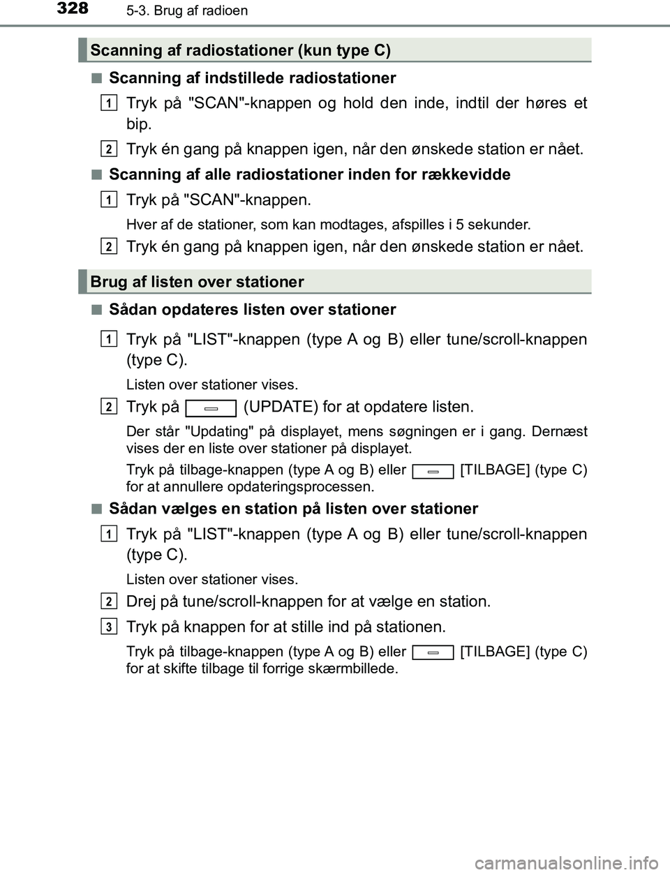 TOYOTA AVENSIS 2017 Brugsanvisning (in Danish) 3285-3. Brug af radioen
OM20C66DKn
Scanning af indstille
de radiostationer
Tryk på "SCAN"-knappen og hold den inde, indtil der høres et
bip.
Tryk én gang på knappen igen, når den ønskede station TOYOTA AVENSIS 2017 Brugsanvisning (in Danish) 3285-3. Brug af radioen
OM20C66DKn
Scanning af indstille
de radiostationer
Tryk på "SCAN"-knappen og hold den inde, indtil der høres et
bip.
Tryk én gang på knappen igen, når den ønskede station