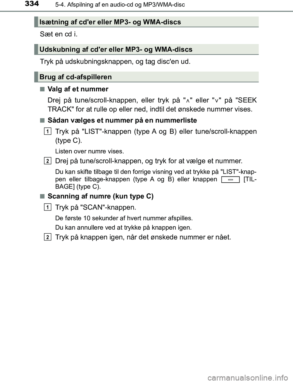 TOYOTA AVENSIS 2017 Brugsanvisning (in Danish) 3345-4. Afspilning af en audio-cd og MP3/WMA-disc
OM20C66DK
Sæt en cd i.
Tryk på udskubningsknappen, og tag discen ud.
nValg af et nummer
Drej på tune/scroll-knappen, eller tryk på " " eller " TOYOTA AVENSIS 2017 Brugsanvisning (in Danish) 3345-4. Afspilning af en audio-cd og MP3/WMA-disc
OM20C66DK
Sæt en cd i.
Tryk på udskubningsknappen, og tag discen ud.
nValg af et nummer
Drej på tune/scroll-knappen, eller tryk på " " eller "