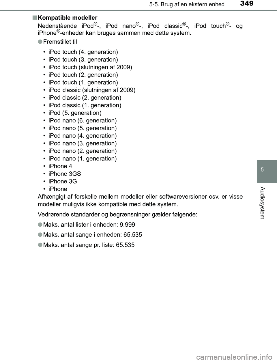 TOYOTA AVENSIS 2017 Brugsanvisning (in Danish) 3495-5. Brug af en ekstern enhed
5
Audiosystem
OM20C66DKn
Kompatible modeller
Nedenstående iPod
®-, iPod nano®-, iPod classic®-, iPod touch®- og
iPhone®-enheder kan bruges sammen med dette syste TOYOTA AVENSIS 2017 Brugsanvisning (in Danish) 3495-5. Brug af en ekstern enhed
5
Audiosystem
OM20C66DKn
Kompatible modeller
Nedenstående iPod
®-, iPod nano®-, iPod classic®-, iPod touch®- og
iPhone®-enheder kan bruges sammen med dette syste
