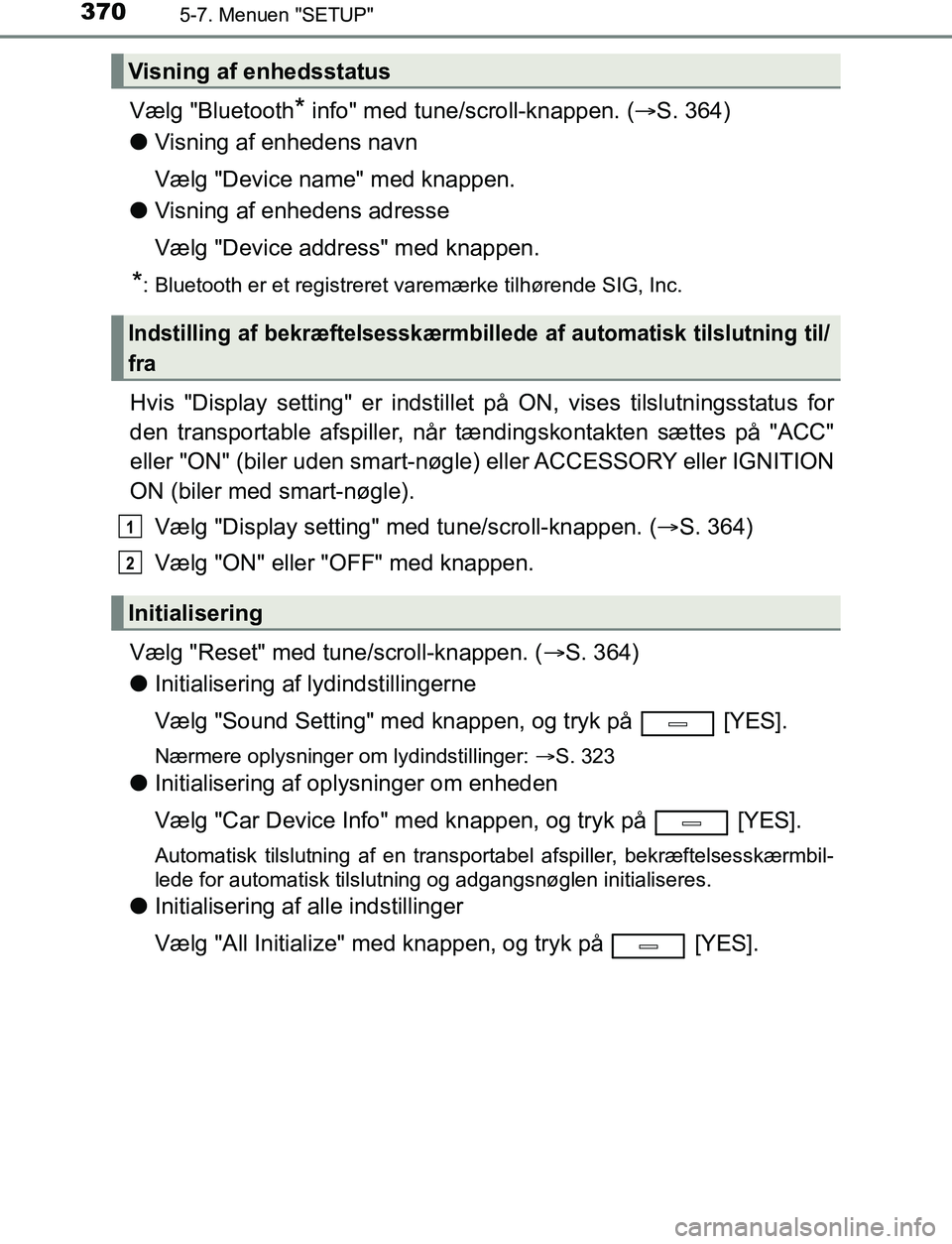 TOYOTA AVENSIS 2017 Brugsanvisning (in Danish) 3705-7. Menuen "SETUP"
OM20C66DK
Vælg "Bluetooth* info" med tune/scroll-knappen. (S. 364)
l Visning af enhedens navn
Vælg "Device name" med knappen.
l Visning af enhedens adresse
Vælg "Device ad TOYOTA AVENSIS 2017 Brugsanvisning (in Danish) 3705-7. Menuen "SETUP"
OM20C66DK
Vælg "Bluetooth* info" med tune/scroll-knappen. (S. 364)
l Visning af enhedens navn
Vælg "Device name" med knappen.
l Visning af enhedens adresse
Vælg "Device ad