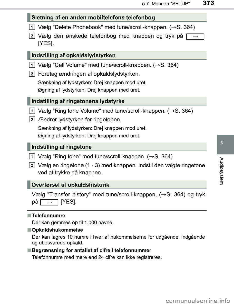 TOYOTA AVENSIS 2017  Brugsanvisning (in Danish) 3735-7. Menuen "SETUP"
5
Audiosystem
OM20C66DK
Vælg "Delete Phonebook" med tune/scroll-knappen. (S. 364)
Vælg den ønskede telefonbog med knappen og tryk på 
[YES].
Vælg "Call Volume" med tune/
