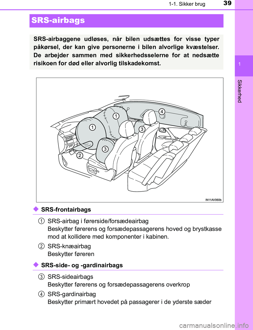 TOYOTA AVENSIS 2017 Brugsanvisning (in Danish) 391-1. Sikker brug
1
Sikkerhed
OM20C66DK
SRS-airbags
uSRS-frontairbagsSRS-airbag i førerside/forsædeairbag
Beskytter førerens og forsædepassagerens hoved og brystkasse
mod at kollidere med kompon TOYOTA AVENSIS 2017 Brugsanvisning (in Danish) 391-1. Sikker brug
1
Sikkerhed
OM20C66DK
SRS-airbags
uSRS-frontairbagsSRS-airbag i førerside/forsædeairbag
Beskytter førerens og forsædepassagerens hoved og brystkasse
mod at kollidere med kompon