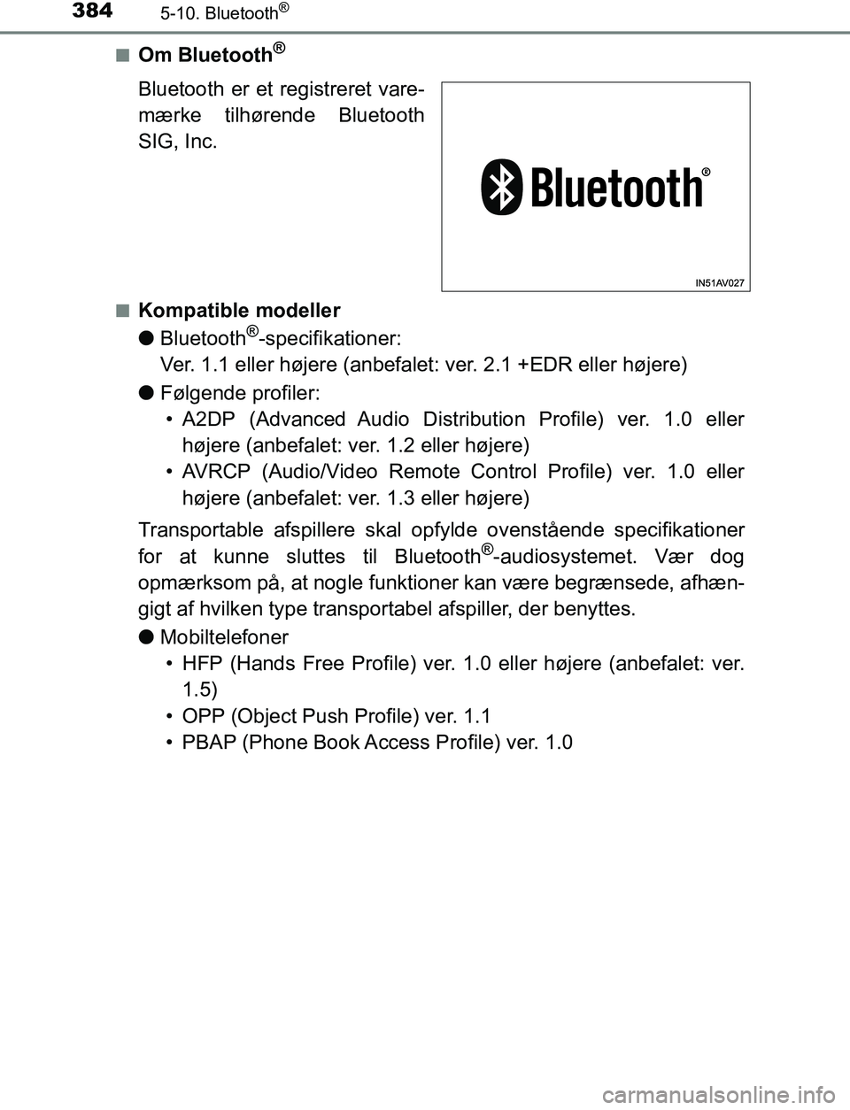 TOYOTA AVENSIS 2017  Brugsanvisning (in Danish) 3845-10. Bluetooth®
OM20C66DKn
Om Bluetooth®
Bluetooth er et registreret vare-
mærke tilhørende Bluetooth
SIG, Inc.
nKompatible modeller
l
Bluetooth
®-specifikationer:
Ver. 1.1 eller højere (anb