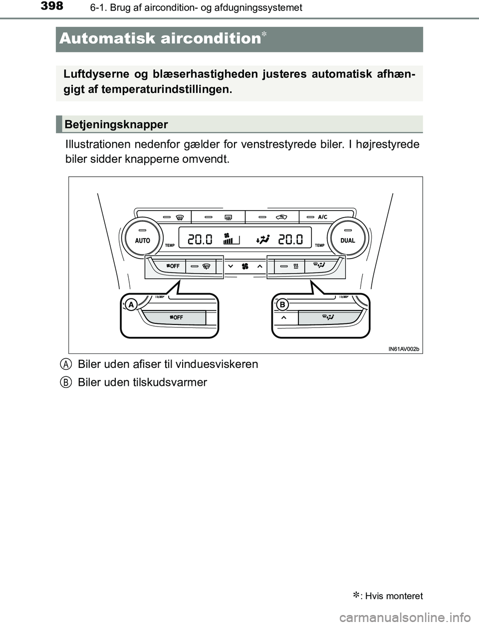 TOYOTA AVENSIS 2017 Brugsanvisning (in Danish) 3986-1. Brug af aircondition- og afdugningssystemet
OM20C66DK
Automatisk aircondition
Illustrationen nedenfor gælder for venstrestyrede biler. I højrestyrede
biler sidder knapperne omvendt.Biler TOYOTA AVENSIS 2017 Brugsanvisning (in Danish) 3986-1. Brug af aircondition- og afdugningssystemet
OM20C66DK
Automatisk aircondition
Illustrationen nedenfor gælder for venstrestyrede biler. I højrestyrede
biler sidder knapperne omvendt.Biler