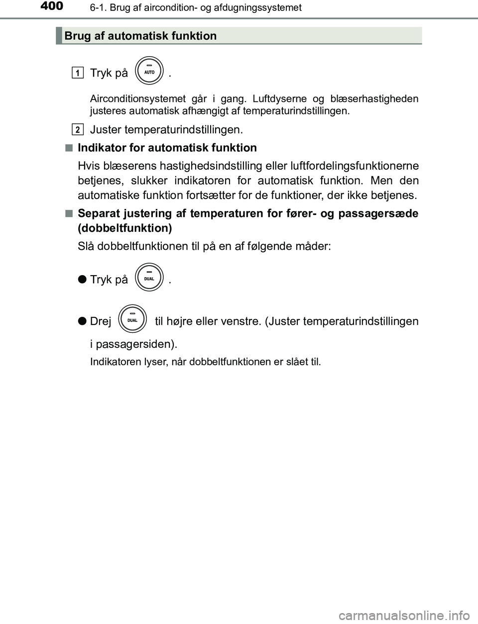 TOYOTA AVENSIS 2017 Brugsanvisning (in Danish) 4006-1. Brug af aircondition- og afdugningssystemet
OM20C66DK
Tryk på .
Airconditionsystemet går i gang. Luftdyserne og blæserhastigheden
justeres automatisk afhængigt af temperaturindstillingen. TOYOTA AVENSIS 2017 Brugsanvisning (in Danish) 4006-1. Brug af aircondition- og afdugningssystemet
OM20C66DK
Tryk på .
Airconditionsystemet går i gang. Luftdyserne og blæserhastigheden
justeres automatisk afhængigt af temperaturindstillingen.