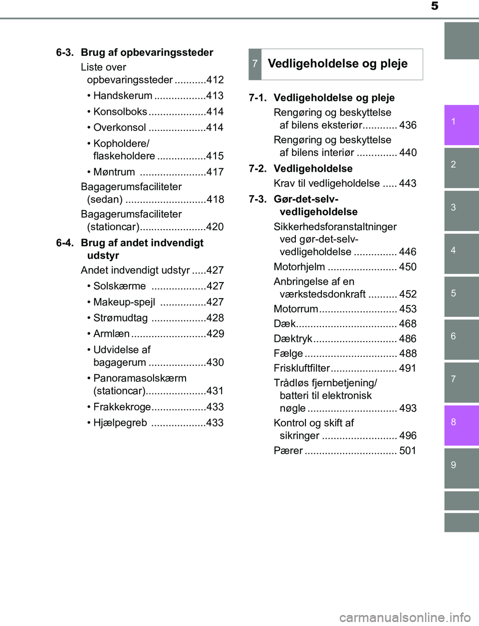 TOYOTA AVENSIS 2017 Brugsanvisning (in Danish) 5
1
8 6 5
4
3
2
OM20C66DK
9
7
6-3. Brug af opbevaringssteder
Liste over opbevaringssteder ...........412
• Handskerum ..................413
• Konsolboks ....................414
• Overkonsol ... TOYOTA AVENSIS 2017 Brugsanvisning (in Danish) 5
1
8 6 5
4
3
2
OM20C66DK
9
7
6-3. Brug af opbevaringssteder
Liste over opbevaringssteder ...........412
• Handskerum ..................413
• Konsolboks ....................414
• Overkonsol ...