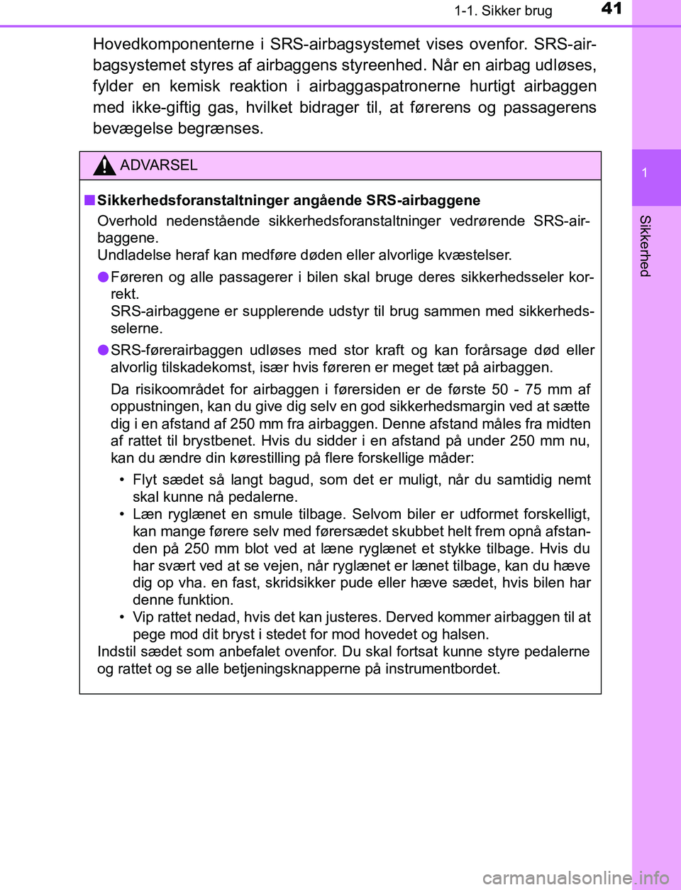 TOYOTA AVENSIS 2017 Brugsanvisning (in Danish) 411-1. Sikker brug
1
OM20C66DK
Sikkerhed
Hovedkomponenterne i SRS-airbagsystemet vises ovenfor. SRS-air-
bagsystemet styres af airbaggens styreenhed. Når en airbag udløses,
fylder en kemisk reaktio TOYOTA AVENSIS 2017 Brugsanvisning (in Danish) 411-1. Sikker brug
1
OM20C66DK
Sikkerhed
Hovedkomponenterne i SRS-airbagsystemet vises ovenfor. SRS-air-
bagsystemet styres af airbaggens styreenhed. Når en airbag udløses,
fylder en kemisk reaktio