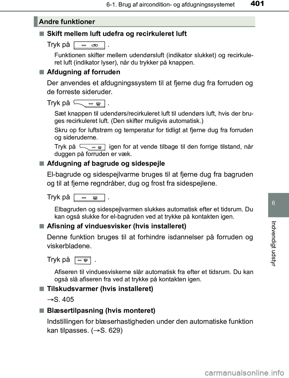 TOYOTA AVENSIS 2017 Brugsanvisning (in Danish) 4016-1. Brug af aircondition- og afdugningssystemet
OM20C66DK
6
Indvendigt udstyr
nSkift mellem luft udefra og recirkuleret luft
Tryk på .
Funktionen skifter mellem udendørsluft (indikator slukket) TOYOTA AVENSIS 2017 Brugsanvisning (in Danish) 4016-1. Brug af aircondition- og afdugningssystemet
OM20C66DK
6
Indvendigt udstyr
nSkift mellem luft udefra og recirkuleret luft
Tryk på .
Funktionen skifter mellem udendørsluft (indikator slukket)