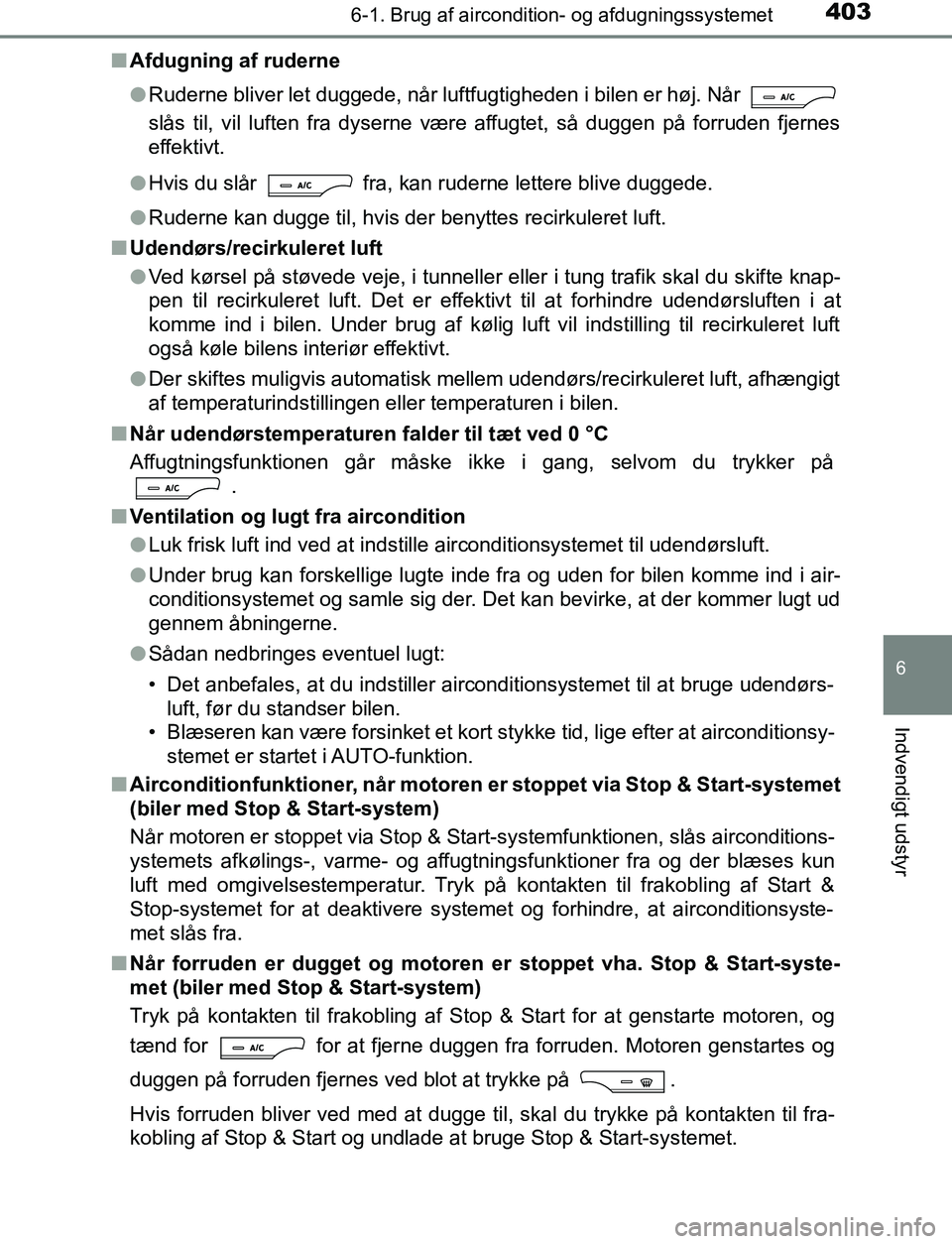 TOYOTA AVENSIS 2017 Brugsanvisning (in Danish) 4036-1. Brug af aircondition- og afdugningssystemet
OM20C66DK
6
Indvendigt udstyr
nAfdugning af ruderne
lRuderne bliver let duggede, når luftfugtigheden i bilen er høj. Når
slås til, vil luften f TOYOTA AVENSIS 2017 Brugsanvisning (in Danish) 4036-1. Brug af aircondition- og afdugningssystemet
OM20C66DK
6
Indvendigt udstyr
nAfdugning af ruderne
lRuderne bliver let duggede, når luftfugtigheden i bilen er høj. Når
slås til, vil luften f