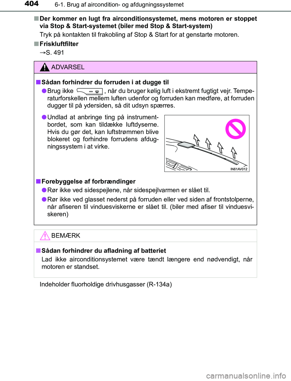 TOYOTA AVENSIS 2017 Brugsanvisning (in Danish) 4046-1. Brug af aircondition- og afdugningssystemet
OM20C66DKn
Der kommer en lugt fra airconditionsystemet, mens motoren er stoppet
via Stop & Start-systemet (bil er med Stop & Start-system)
Tryk på TOYOTA AVENSIS 2017 Brugsanvisning (in Danish) 4046-1. Brug af aircondition- og afdugningssystemet
OM20C66DKn
Der kommer en lugt fra airconditionsystemet, mens motoren er stoppet
via Stop & Start-systemet (bil er med Stop & Start-system)
Tryk på