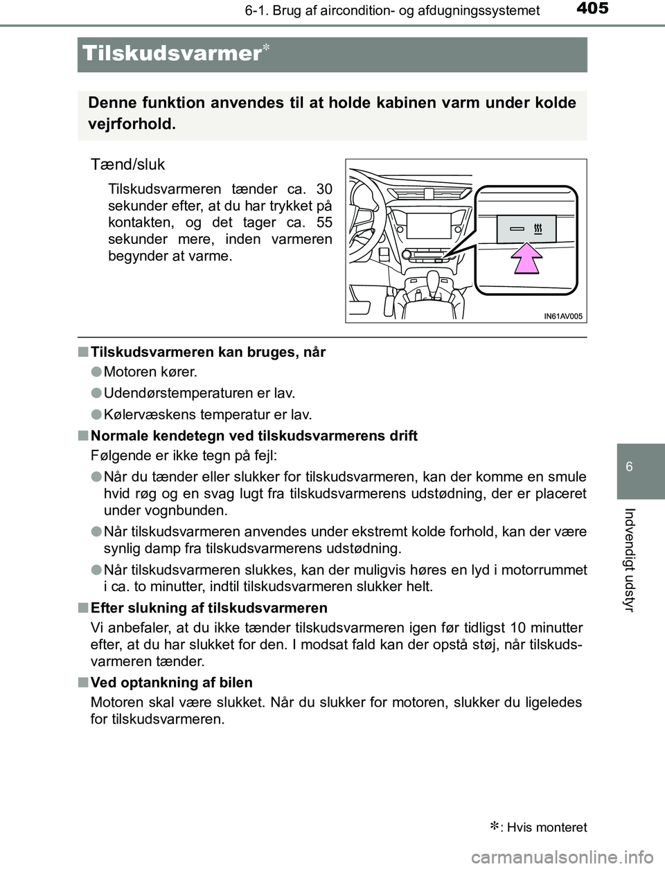 TOYOTA AVENSIS 2017 Brugsanvisning (in Danish) 4056-1. Brug af aircondition- og afdugningssystemet
OM20C66DK
6
Indvendigt udstyr
Tilskudsvarmer
Tænd/sluk
Tilskudsvarmeren tænder ca. 30
sekunder efter, at du har trykket på
kontakten, og det t TOYOTA AVENSIS 2017 Brugsanvisning (in Danish) 4056-1. Brug af aircondition- og afdugningssystemet
OM20C66DK
6
Indvendigt udstyr
Tilskudsvarmer
Tænd/sluk
Tilskudsvarmeren tænder ca. 30
sekunder efter, at du har trykket på
kontakten, og det t