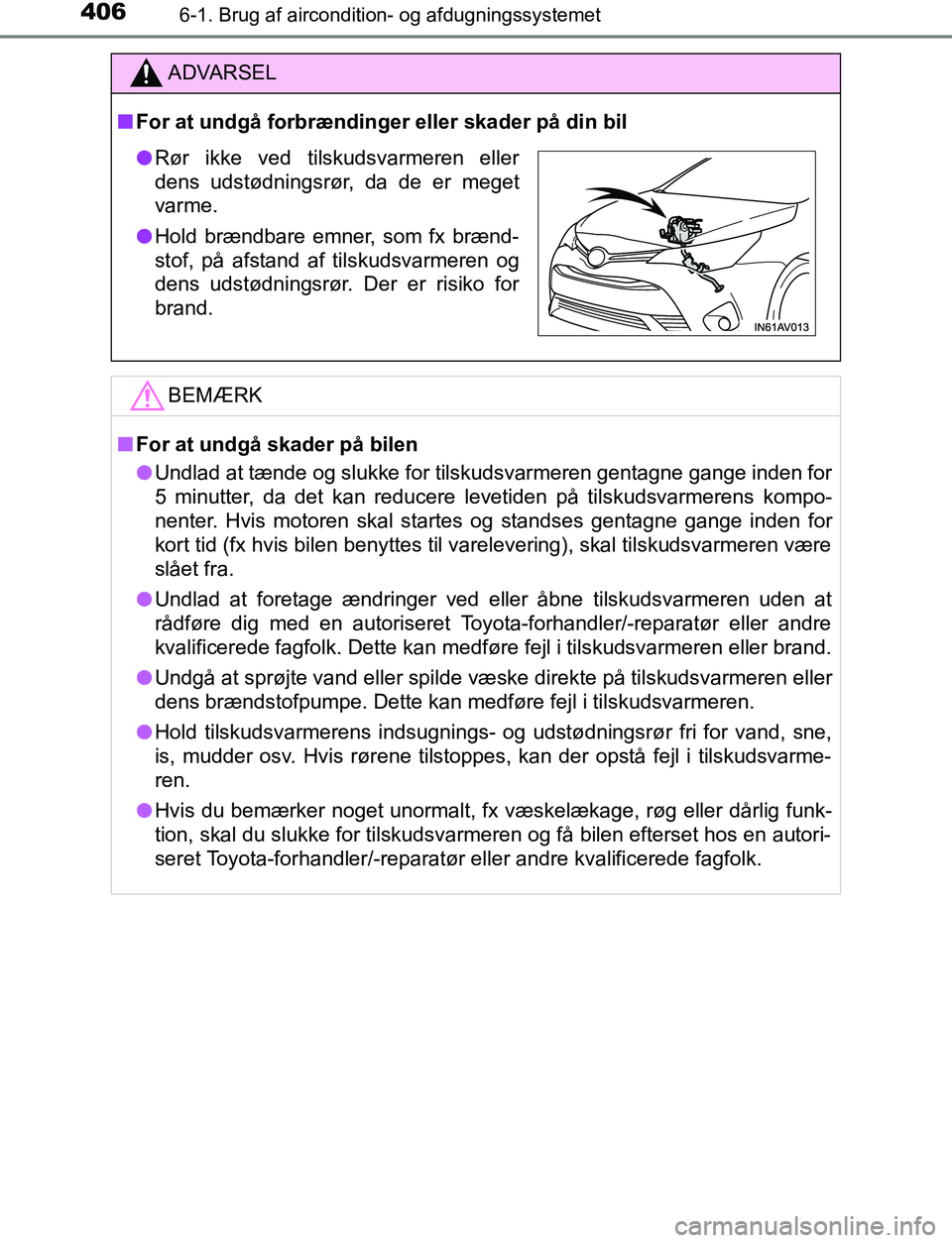TOYOTA AVENSIS 2017 Brugsanvisning (in Danish) 4066-1. Brug af aircondition- og afdugningssystemet
OM20C66DK
ADVARSEL
n For at undgå forbrændinger eller skader på din bil
BEMÆRK
nFor at undgå skader på bilen
l Undlad at tænde og slukke for TOYOTA AVENSIS 2017 Brugsanvisning (in Danish) 4066-1. Brug af aircondition- og afdugningssystemet
OM20C66DK
ADVARSEL
n For at undgå forbrændinger eller skader på din bil
BEMÆRK
nFor at undgå skader på bilen
l Undlad at tænde og slukke for