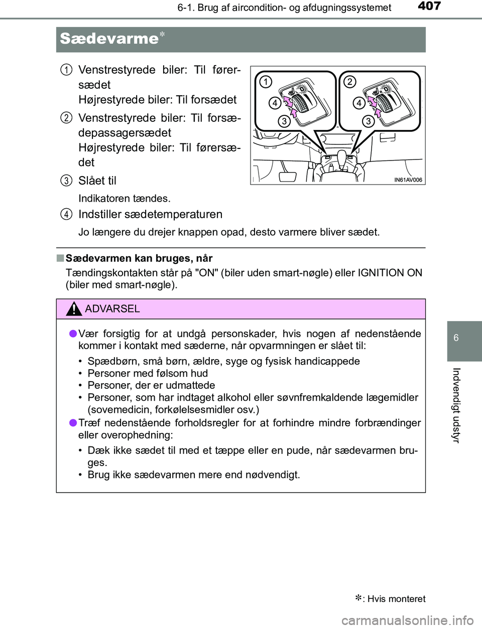 TOYOTA AVENSIS 2017 Brugsanvisning (in Danish) 4076-1. Brug af aircondition- og afdugningssystemet
OM20C66DK
6
Indvendigt udstyr
Sædevarme
Venstrestyrede biler: Til fører-
sædet
Højrestyrede biler: Til forsædet
Venstrestyrede biler: Til fo TOYOTA AVENSIS 2017 Brugsanvisning (in Danish) 4076-1. Brug af aircondition- og afdugningssystemet
OM20C66DK
6
Indvendigt udstyr
Sædevarme
Venstrestyrede biler: Til fører-
sædet
Højrestyrede biler: Til forsædet
Venstrestyrede biler: Til fo