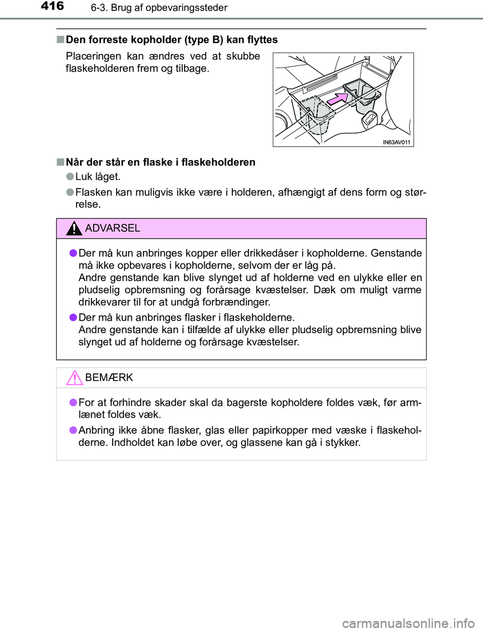 TOYOTA AVENSIS 2017 Brugsanvisning (in Danish) 4166-3. Brug af opbevaringssteder
OM20C66DK
nDen forreste kopholder (type B) kan flyttes
n Når der står en flaske i flaskeholderen
lLuk låget.
l Flasken kan muligvis ikke være i holderen, afhængi TOYOTA AVENSIS 2017 Brugsanvisning (in Danish) 4166-3. Brug af opbevaringssteder
OM20C66DK
nDen forreste kopholder (type B) kan flyttes
n Når der står en flaske i flaskeholderen
lLuk låget.
l Flasken kan muligvis ikke være i holderen, afhængi