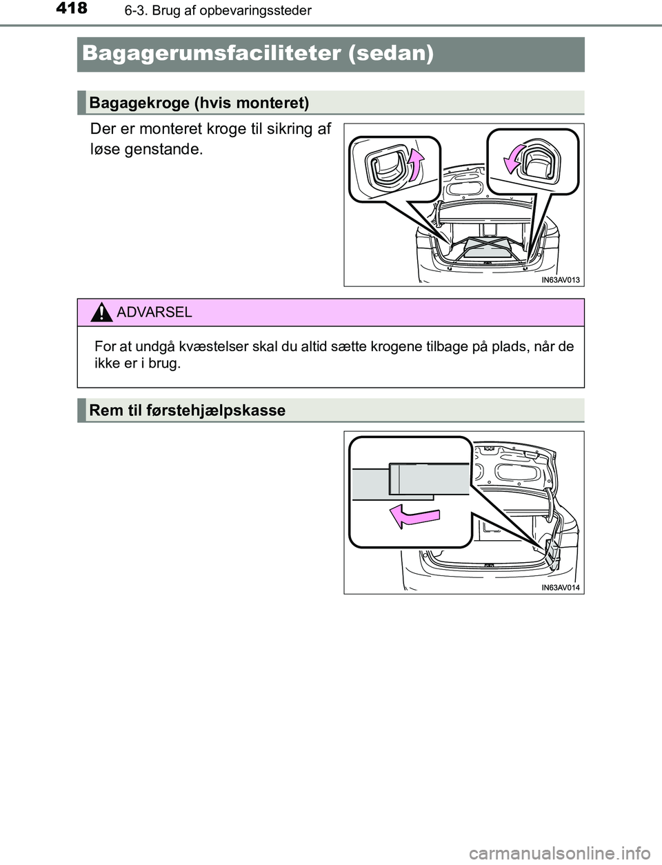 TOYOTA AVENSIS 2017  Brugsanvisning (in Danish) 4186-3. Brug af opbevaringssteder
OM20C66DK
Bagagerumsfaciliteter (sedan)
Der er monteret kroge til sikring af
løse genstande.
Bagagekroge (hvis monteret)
ADVARSEL
For at undgå kvæstelser skal du a
