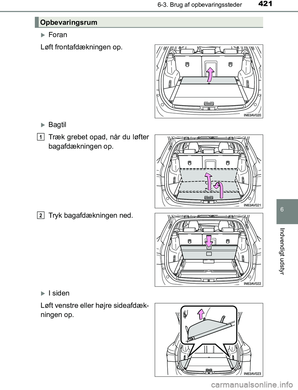 TOYOTA AVENSIS 2017  Brugsanvisning (in Danish) 4216-3. Brug af opbevaringssteder
OM20C66DK
6
Indvendigt udstyr
Foran
Løft frontafdækningen op.
Bagtil
Træk grebet opad, når du løfter
bagafdækningen op.
Tryk bagafdækningen ned.
I sid
