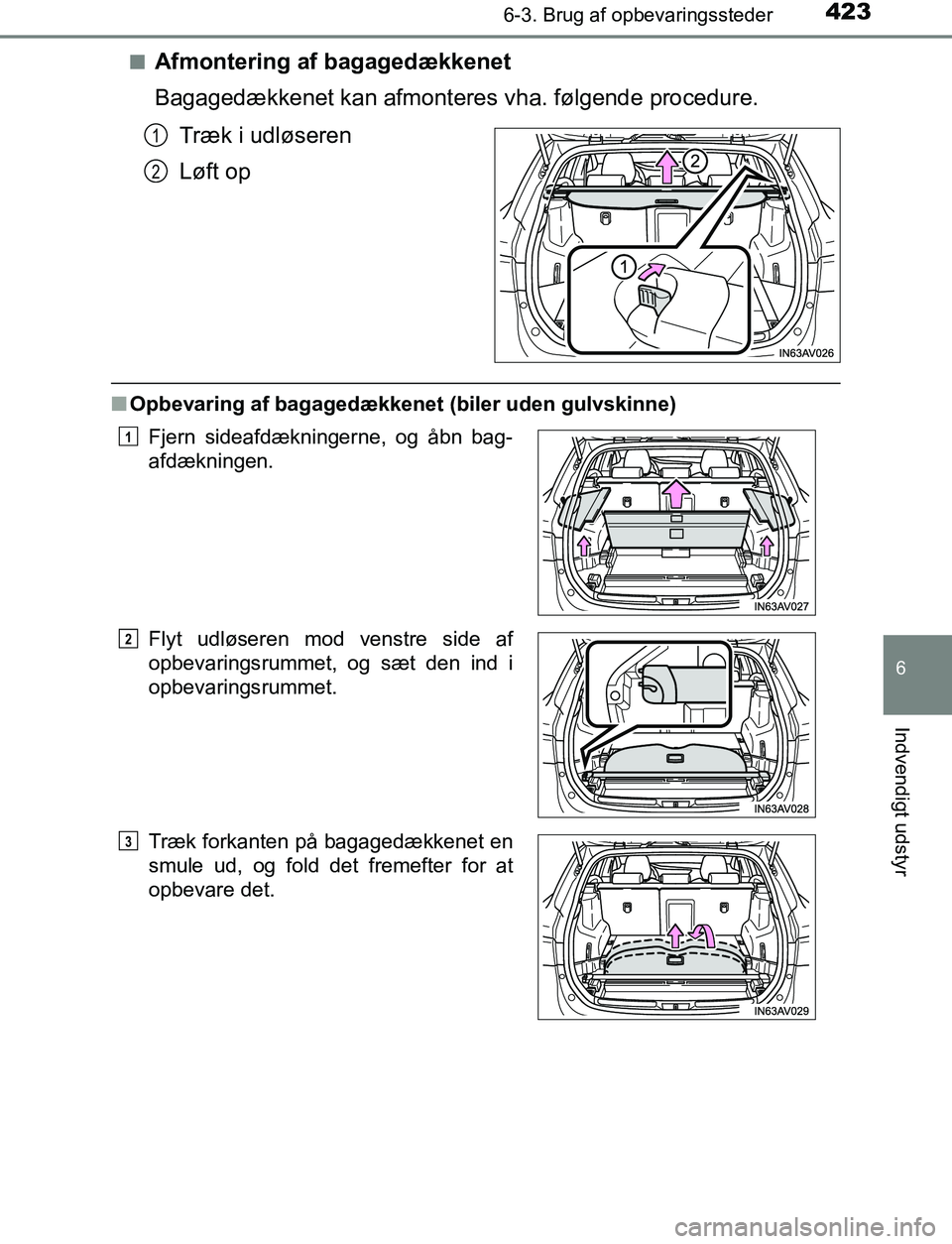 TOYOTA AVENSIS 2017  Brugsanvisning (in Danish) 4236-3. Brug af opbevaringssteder
OM20C66DK
6
Indvendigt udstyr
nAfmontering af bagagedækkenet
Bagagedækkenet kan afmonteres vha. følgende procedure.
Træk i udløseren
Løft op
n Opbevaring af bag