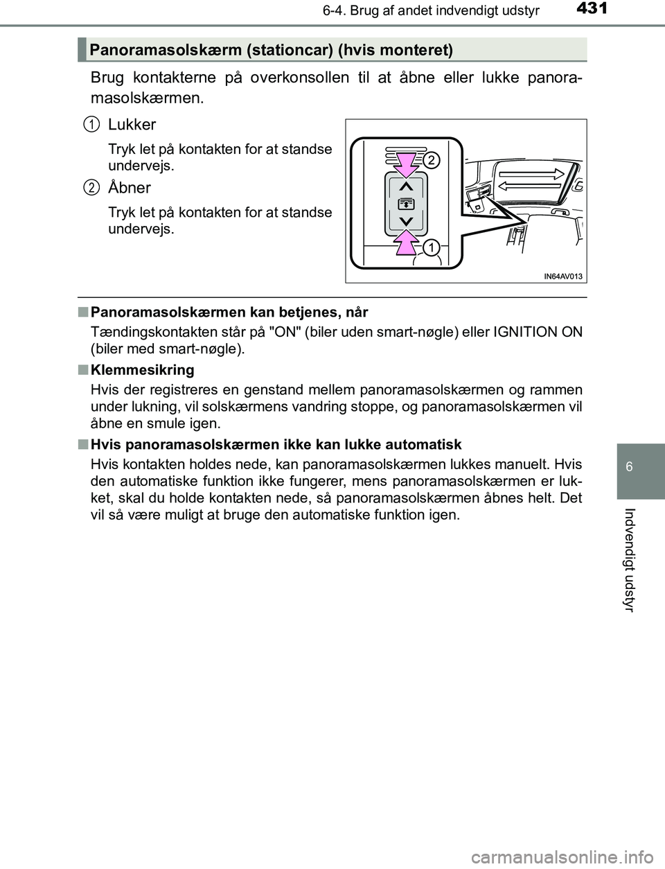 TOYOTA AVENSIS 2017 Brugsanvisning (in Danish) 4316-4. Brug af andet indvendigt udstyr
OM20C66DK
6
Indvendigt udstyr
Brug kontakterne på overkonsollen til at åbne eller lukke panora-
masolskærmen.Lukker
Tryk let på kontakten for at standse
und TOYOTA AVENSIS 2017 Brugsanvisning (in Danish) 4316-4. Brug af andet indvendigt udstyr
OM20C66DK
6
Indvendigt udstyr
Brug kontakterne på overkonsollen til at åbne eller lukke panora-
masolskærmen.Lukker
Tryk let på kontakten for at standse
und