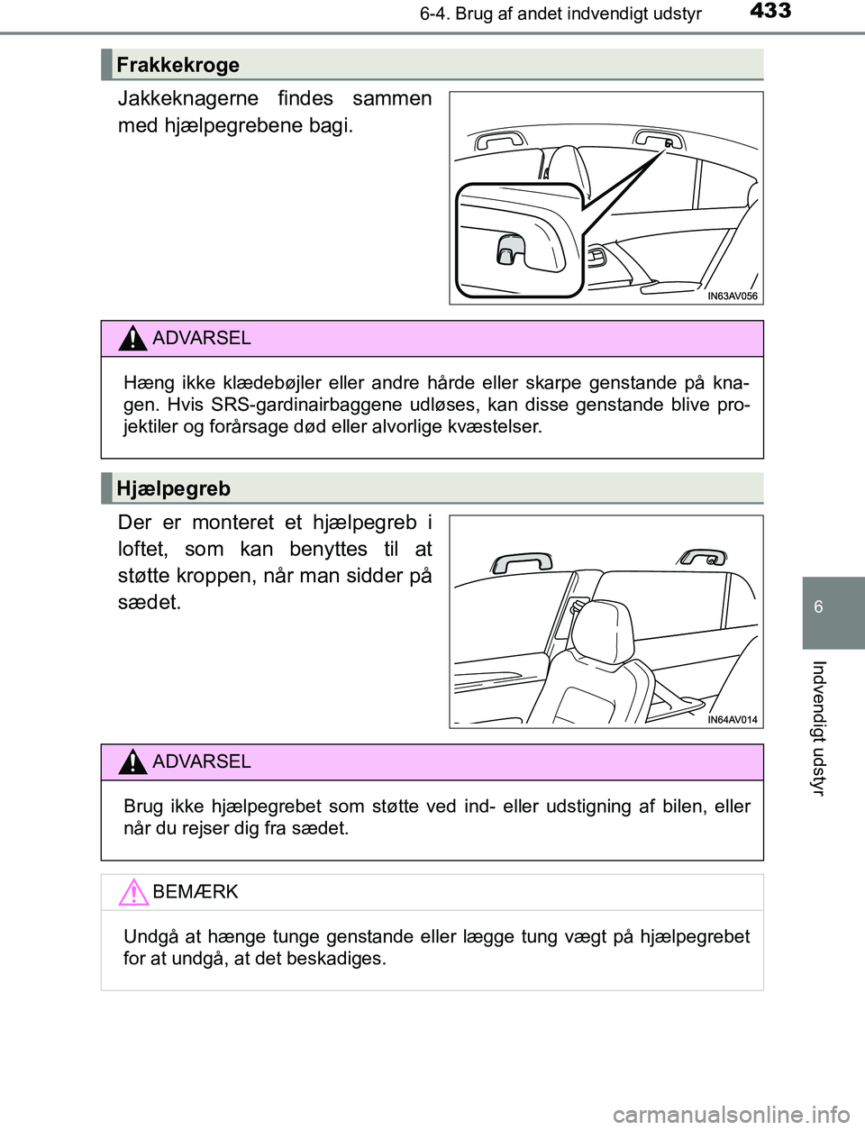 TOYOTA AVENSIS 2017 Brugsanvisning (in Danish) 4336-4. Brug af andet indvendigt udstyr
OM20C66DK
6
Indvendigt udstyr
Jakkeknagerne findes sammen
med hjælpegrebene bagi.
Der er monteret et hjælpegreb i
loftet, som kan benyttes til at
støtte krop TOYOTA AVENSIS 2017 Brugsanvisning (in Danish) 4336-4. Brug af andet indvendigt udstyr
OM20C66DK
6
Indvendigt udstyr
Jakkeknagerne findes sammen
med hjælpegrebene bagi.
Der er monteret et hjælpegreb i
loftet, som kan benyttes til at
støtte krop