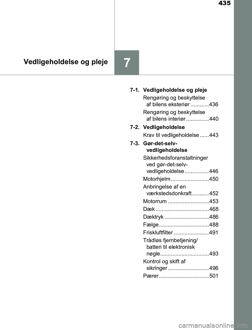 TOYOTA AVENSIS 2017 Brugsanvisning (in Danish) 435
7Vedligeholdelse og pleje
OM20C66DK7-1. Vedligeholdelse og pleje
Rengøring og beskyttelse af bilens eksteriør ............ 436
Rengøring og beskyttelse af bilens interiør ............... 440
TOYOTA AVENSIS 2017 Brugsanvisning (in Danish) 435
7Vedligeholdelse og pleje
OM20C66DK7-1. Vedligeholdelse og pleje
Rengøring og beskyttelse af bilens eksteriør ............ 436
Rengøring og beskyttelse af bilens interiør ............... 440