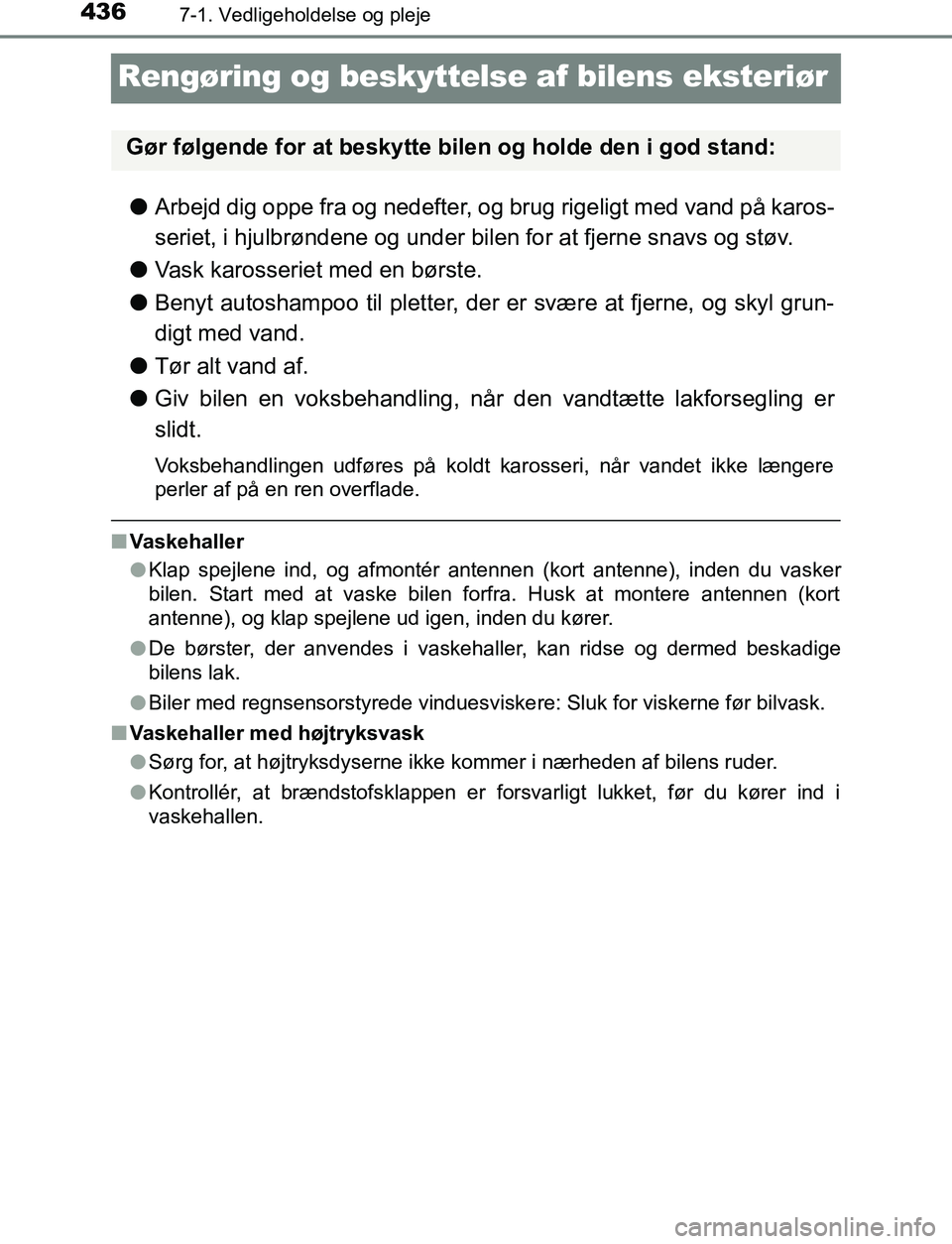 TOYOTA AVENSIS 2017 Brugsanvisning (in Danish) 4367-1. Vedligeholdelse og pleje
OM20C66DK
Rengøring og beskyttelse af bilens eksteriør
lArbejd dig oppe fra og nedefter, og brug rigeligt med vand på karos-
seriet, i hjulbrøndene og under bilen TOYOTA AVENSIS 2017 Brugsanvisning (in Danish) 4367-1. Vedligeholdelse og pleje
OM20C66DK
Rengøring og beskyttelse af bilens eksteriør
lArbejd dig oppe fra og nedefter, og brug rigeligt med vand på karos-
seriet, i hjulbrøndene og under bilen